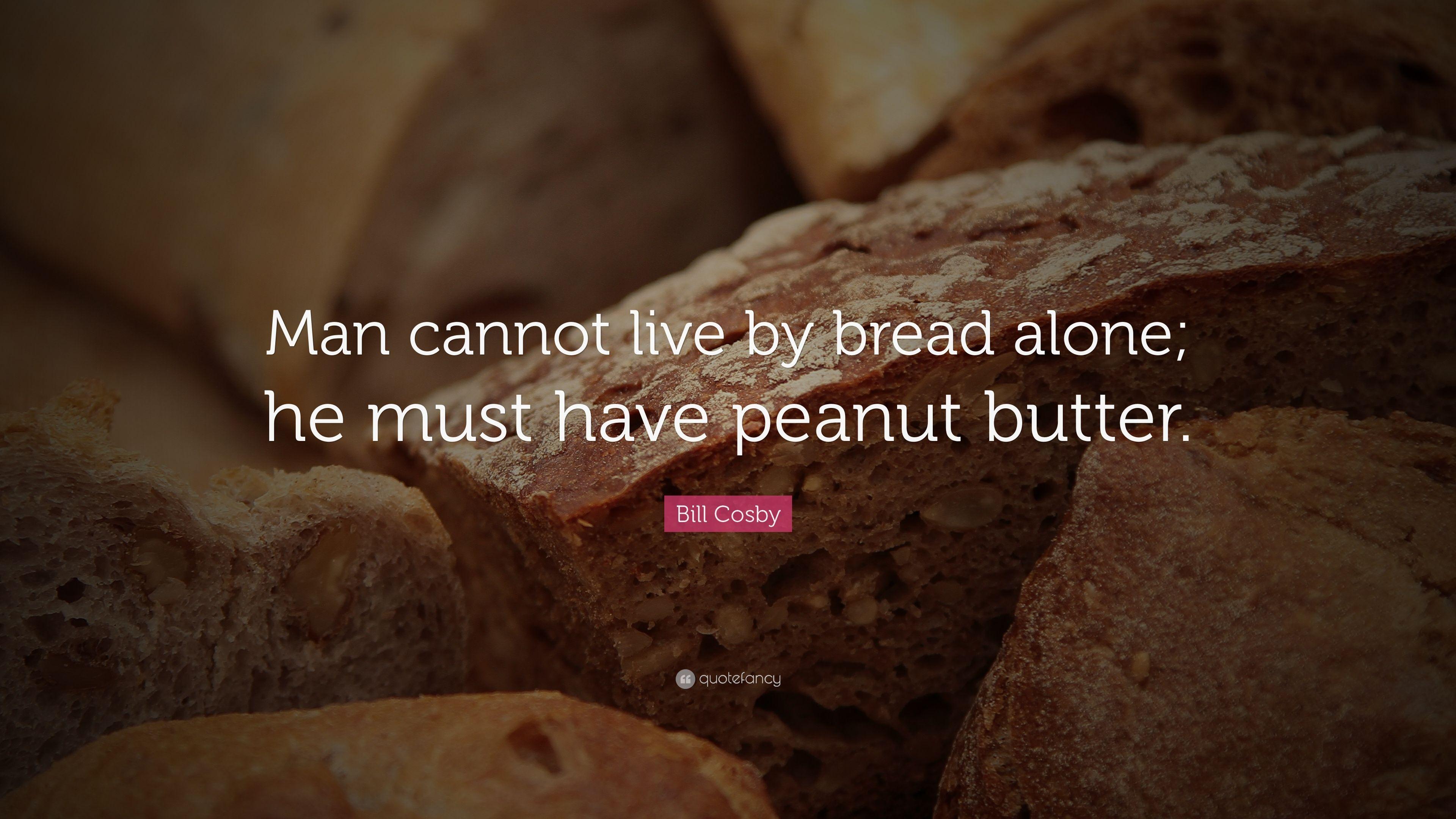 Bill Cosby Quote: “Man cannot live by bread alone; he must have