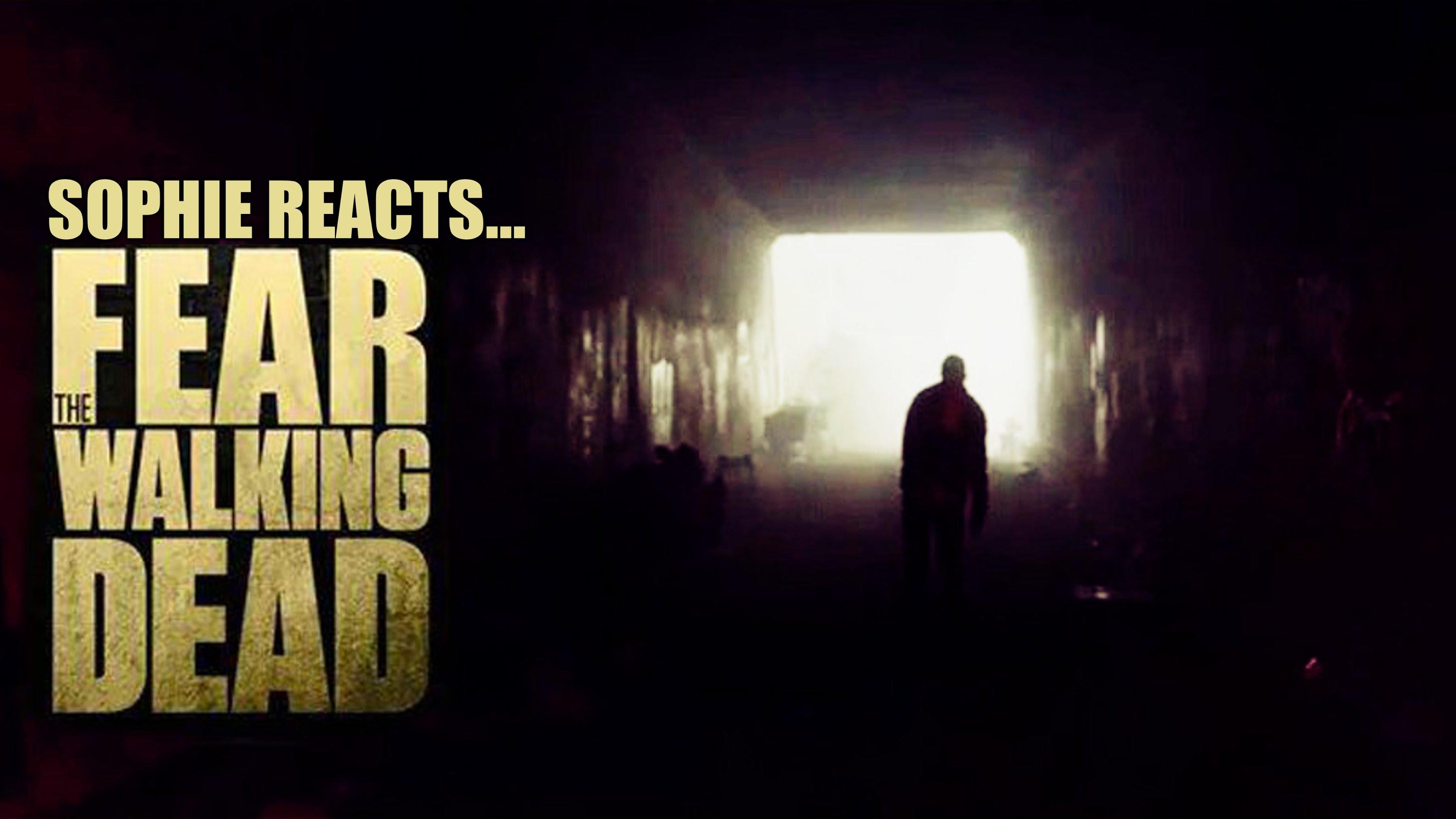Sophie React's: Fear The Walking Dead