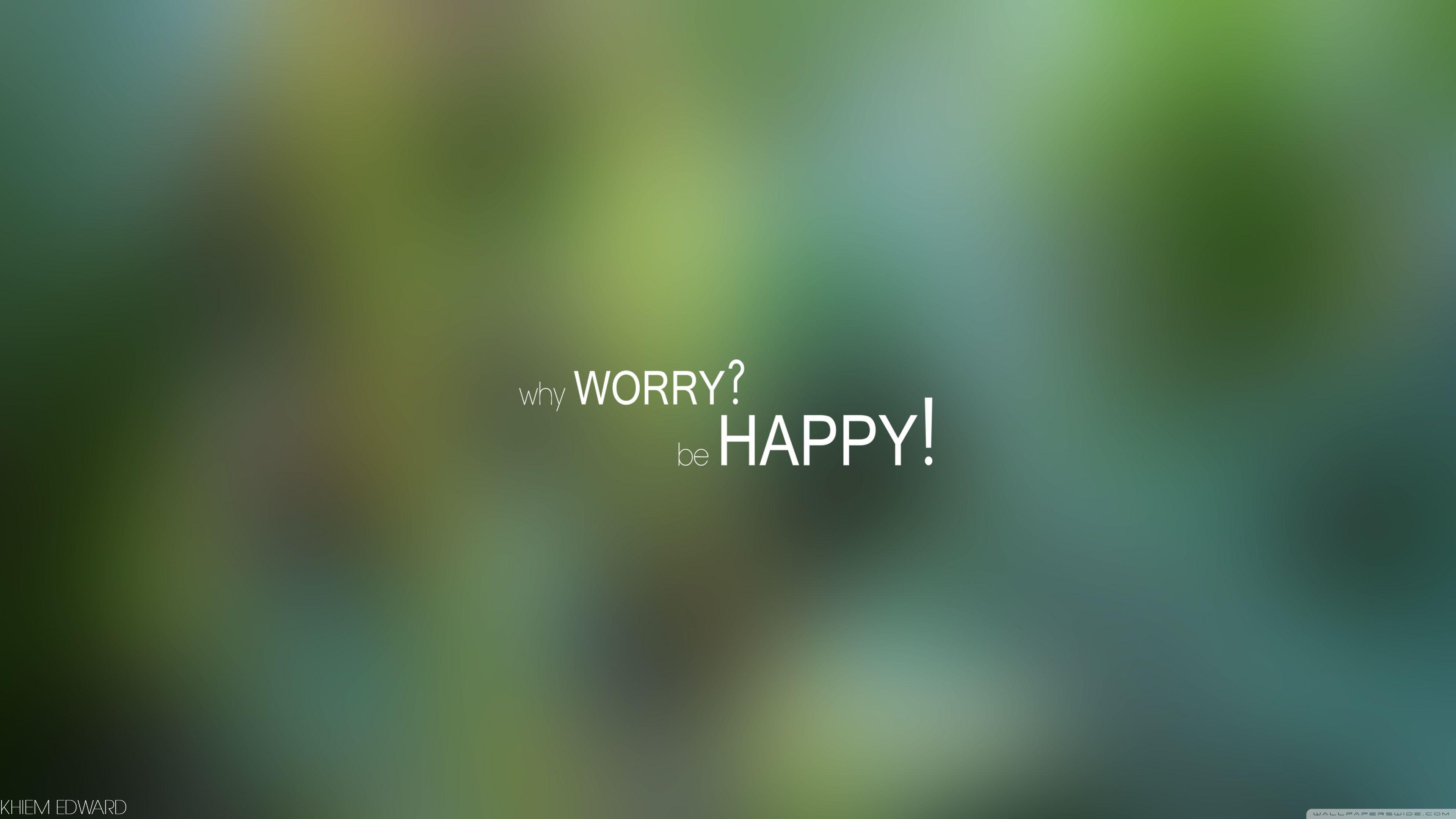 Why Worry Be Happy ❤ 4K HD Desktop Wallpaper for 4K Ultra HD TV