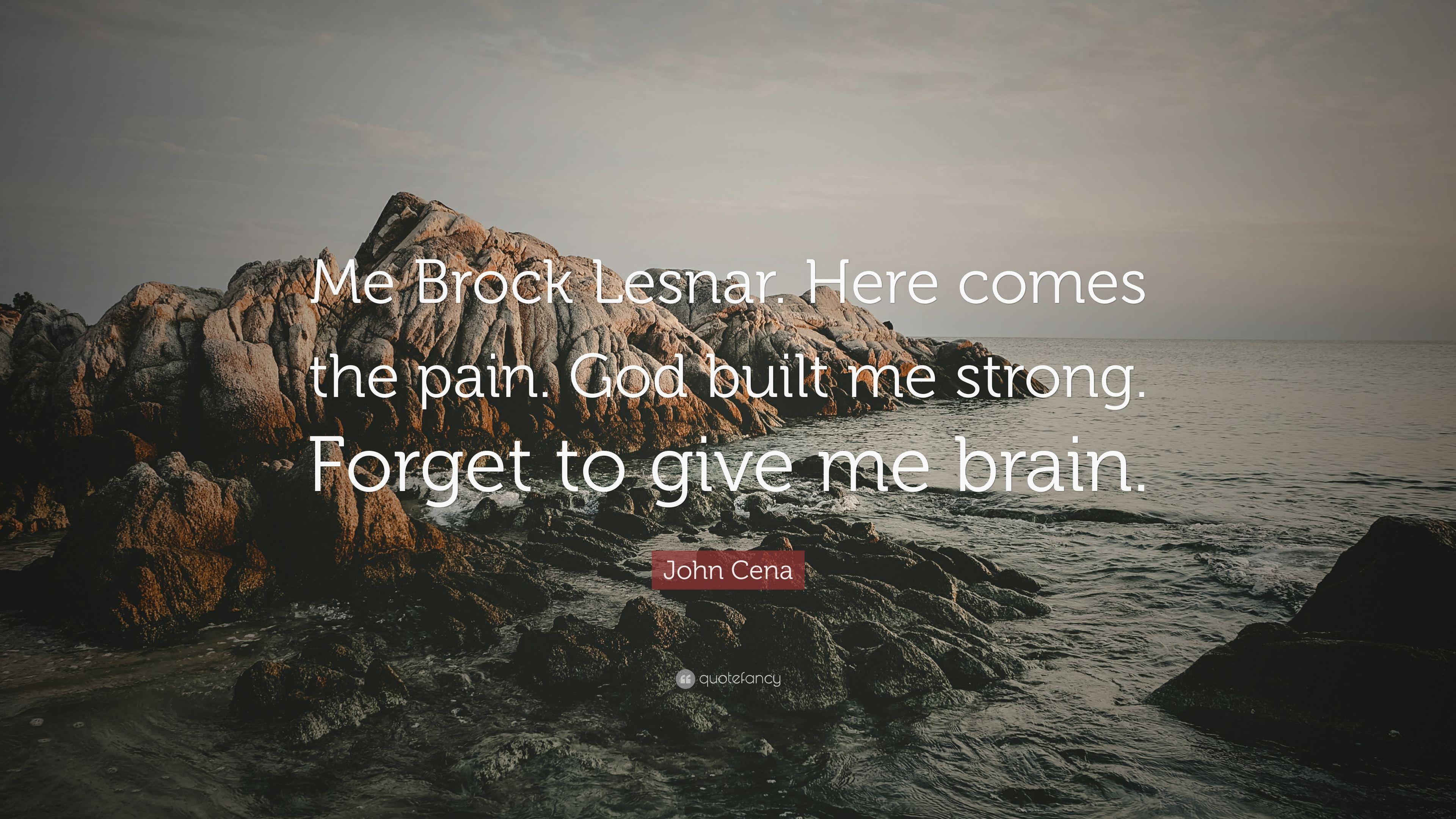 John Cena Quote: “Me Brock Lesnar. Here comes the pain. God built me
