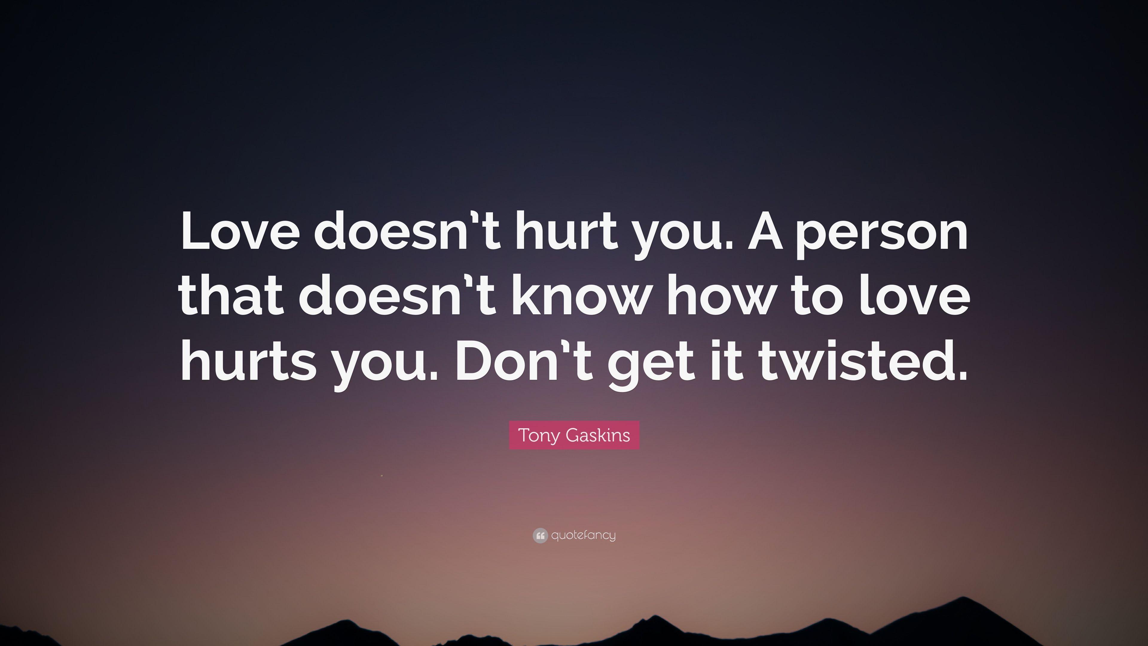 Tony Gaskins Quote: “Love doesn't hurt you. A person that doesn't