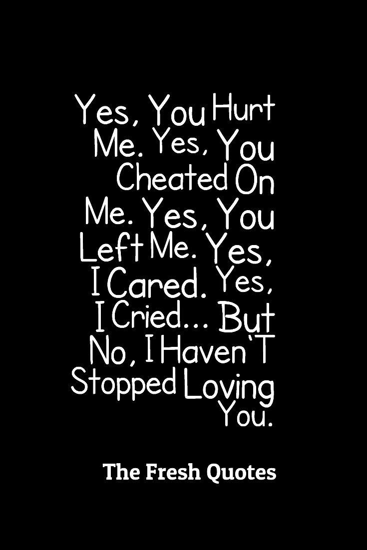 Love hurt Quotes Yes, You Hurt Me. Yes, You Cheated On Me. Yes, You