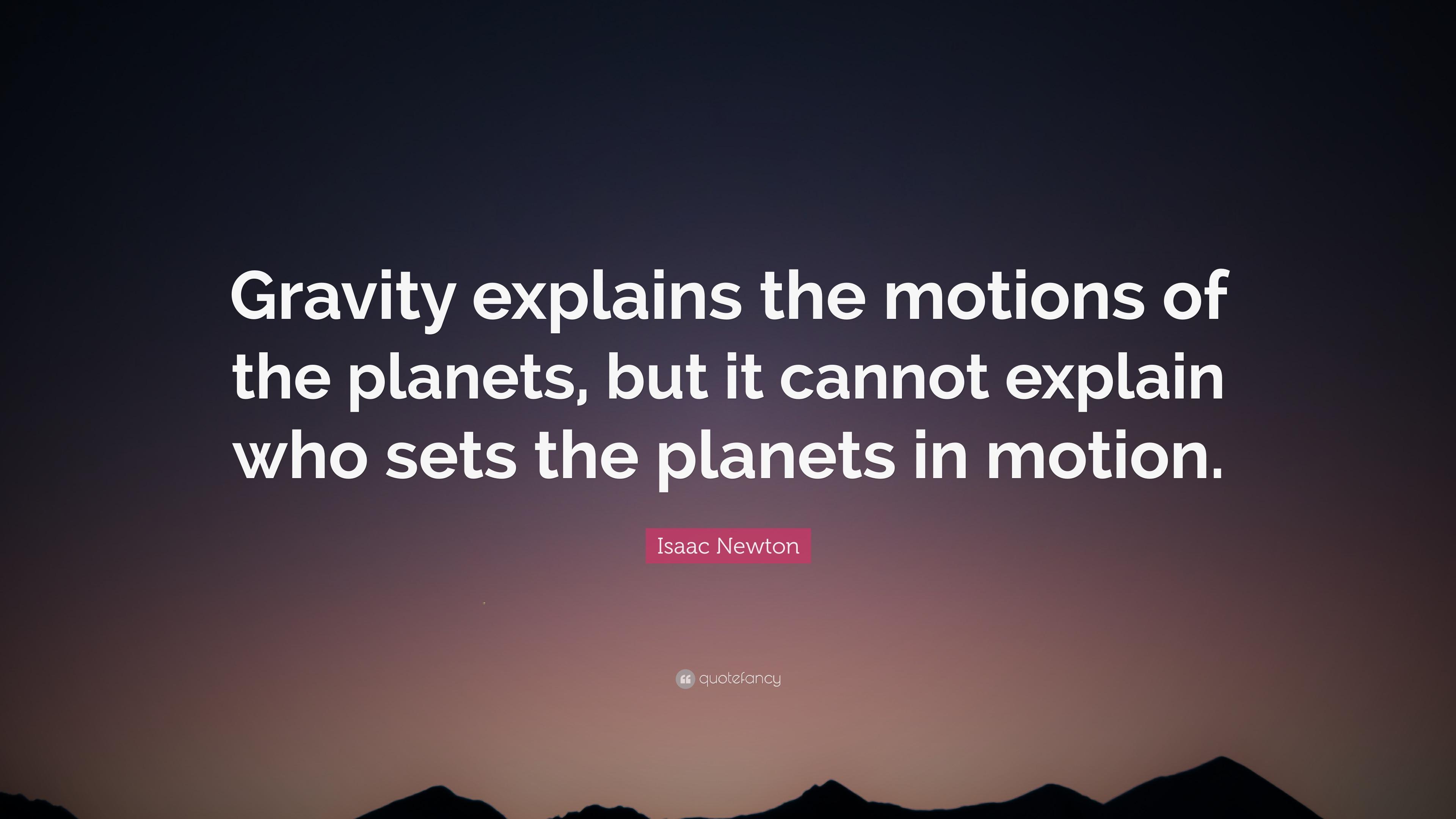 Isaac Newton Quote: “Gravity explains the motions of the planets