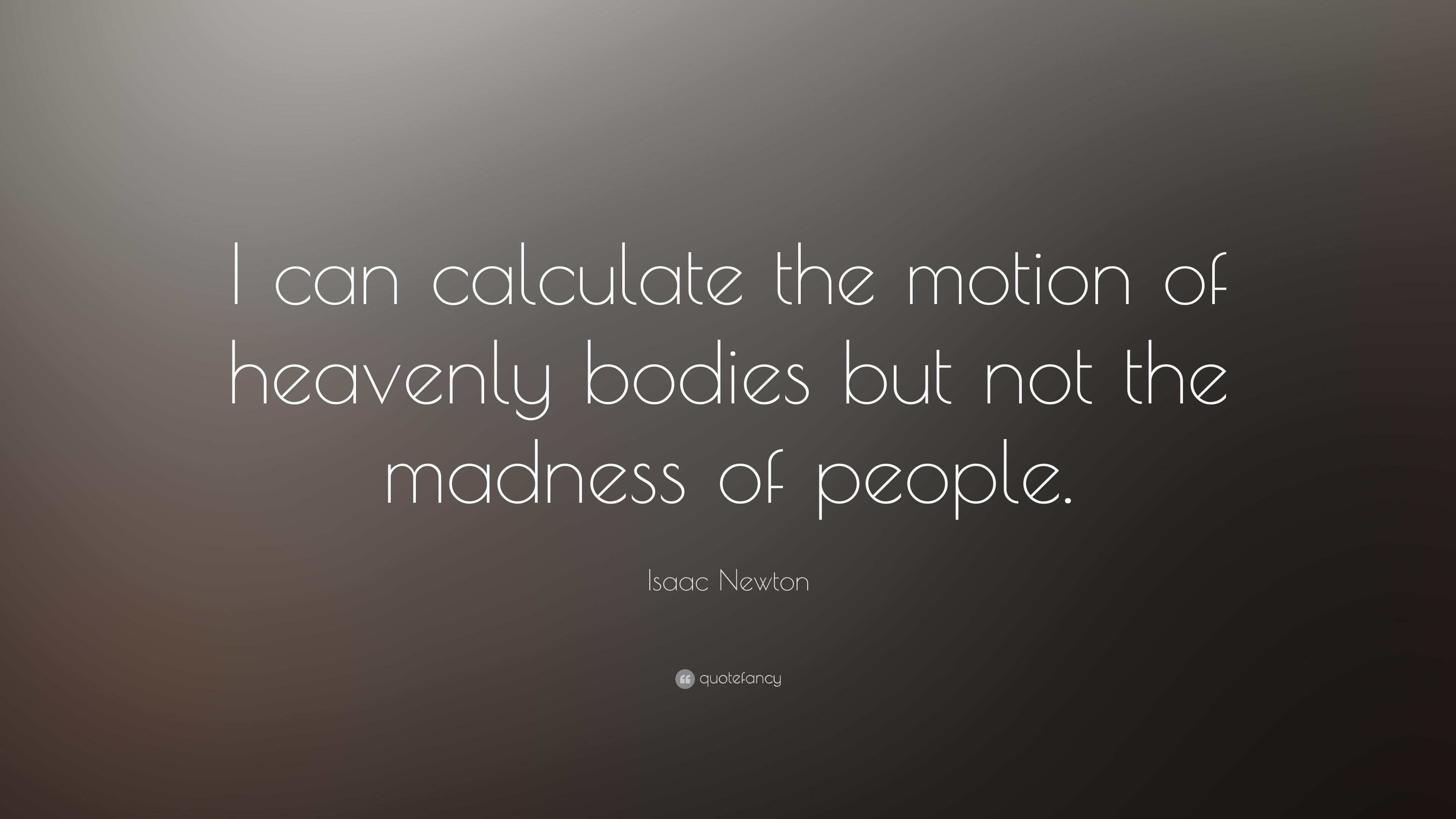 Isaac Newton Quote: “I can calculate the motion of heavenly bodies
