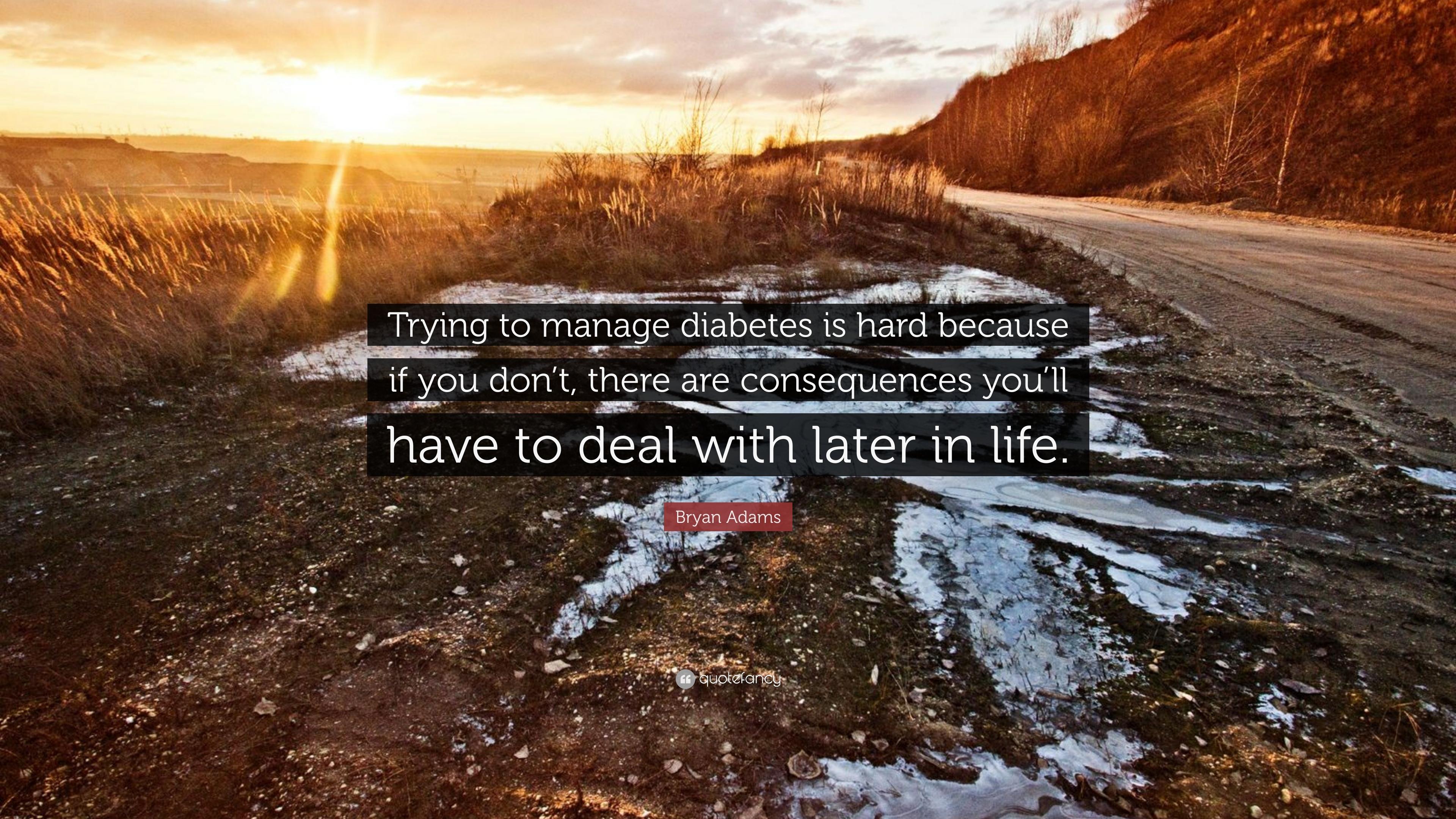 Bryan Adams Quote: “Trying to manage diabetes is hard because if you
