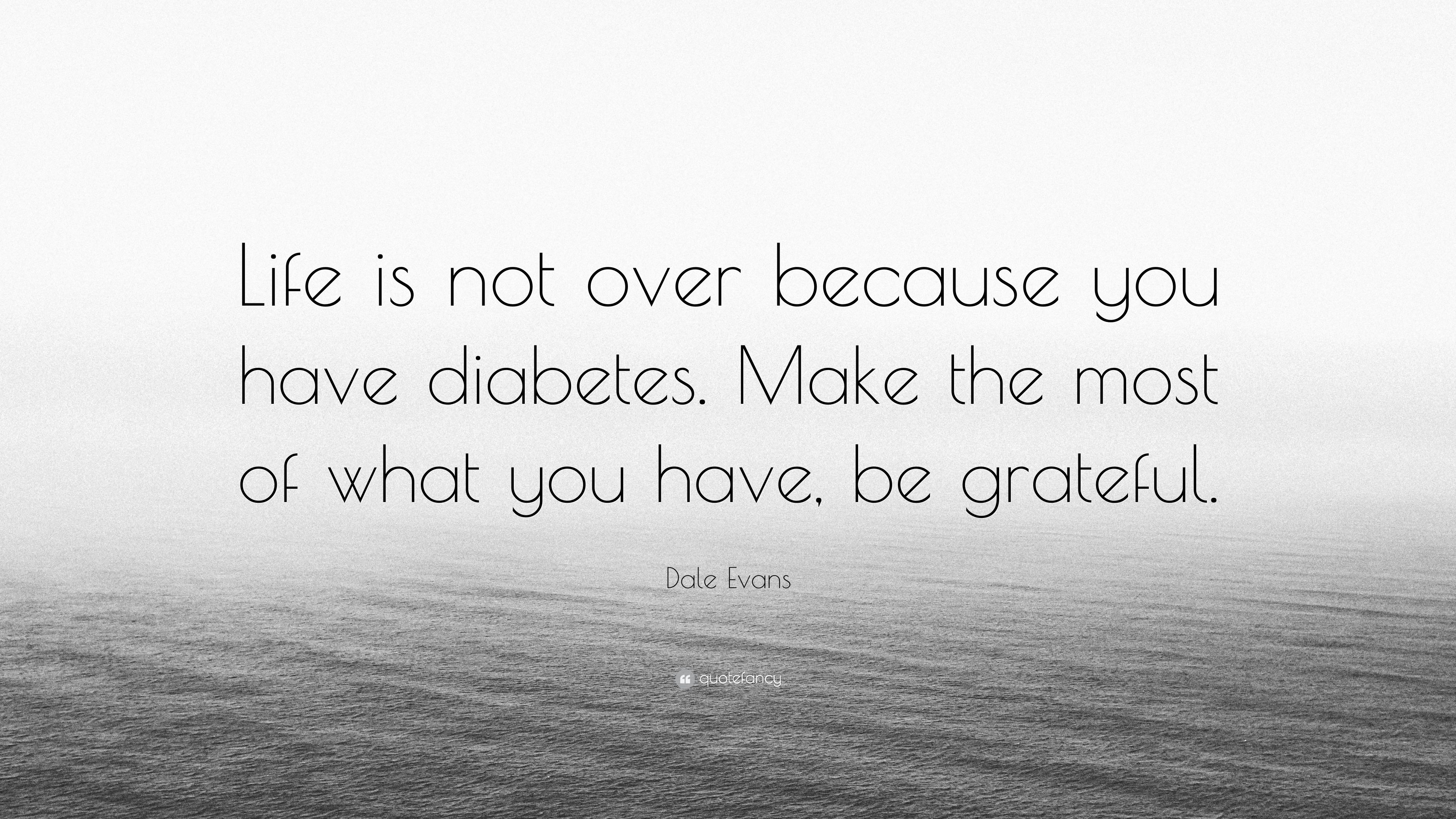 Dale Evans Quote: “Life is not over because you have diabetes. Make