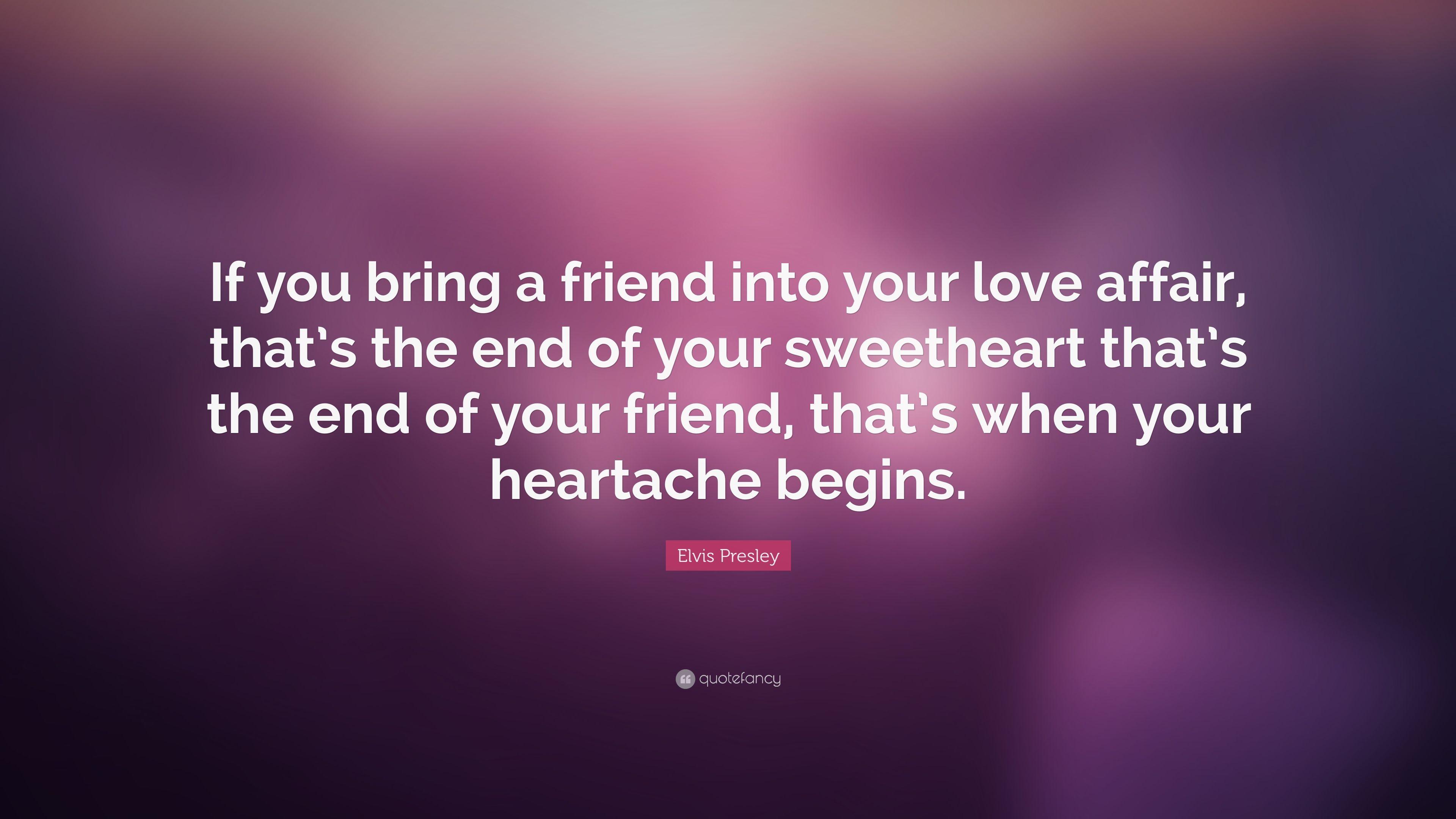 Elvis Presley Quote: “If you bring a friend into your love affair