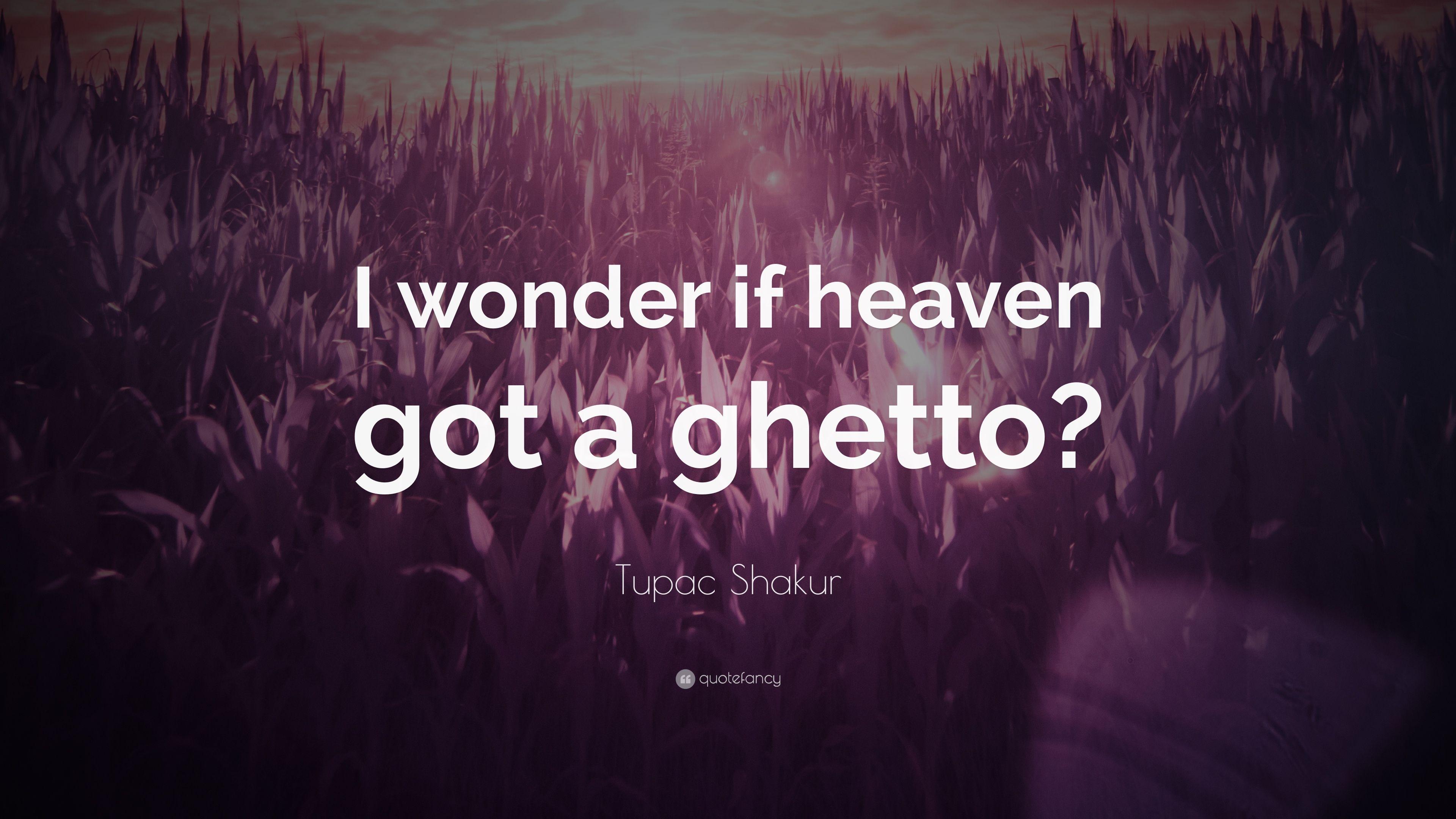 Tupac Shakur Quote: “I wonder if heaven got a ghetto?” 10