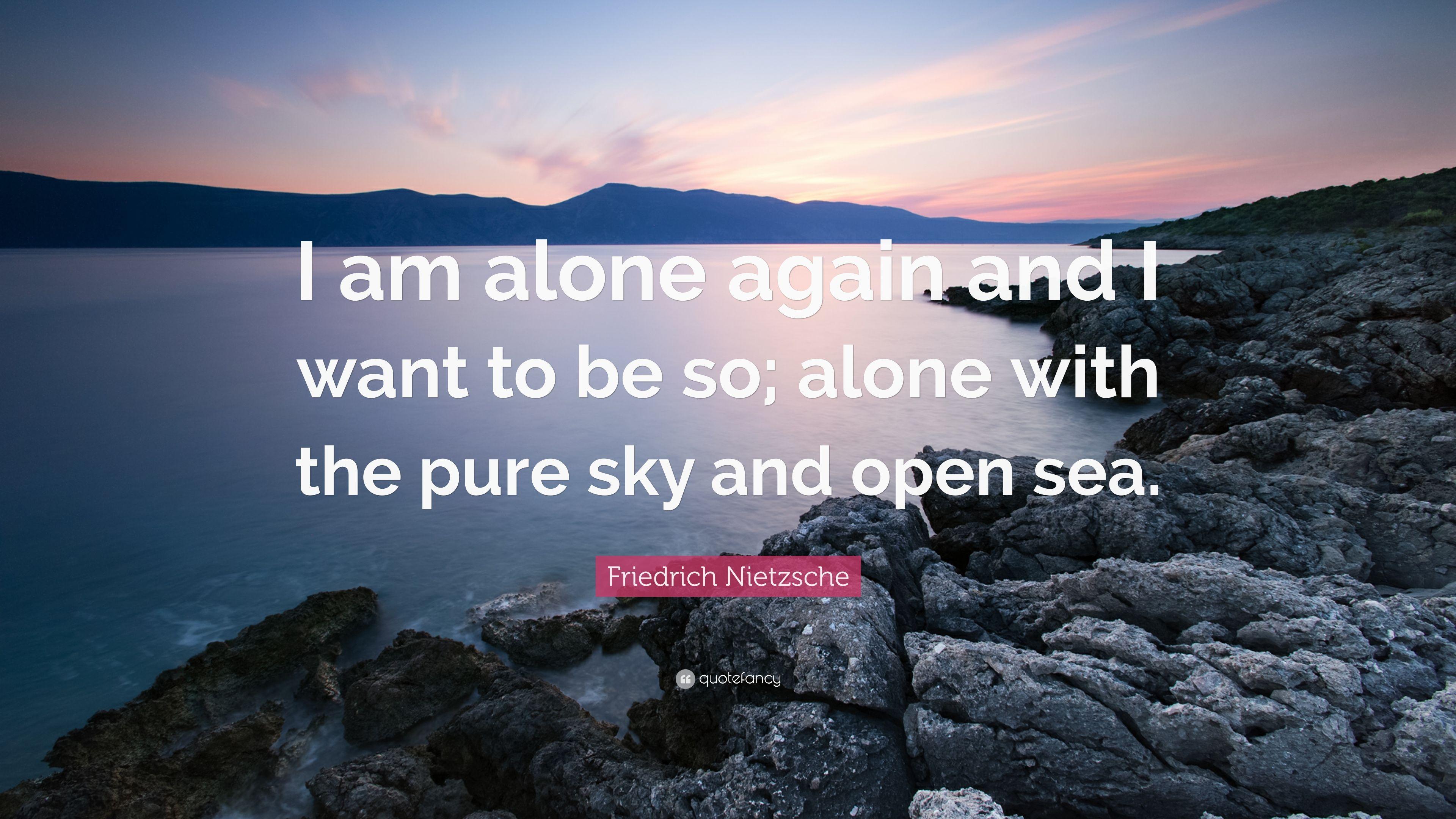 Friedrich Nietzsche Quote: “I am alone again and I want to be so