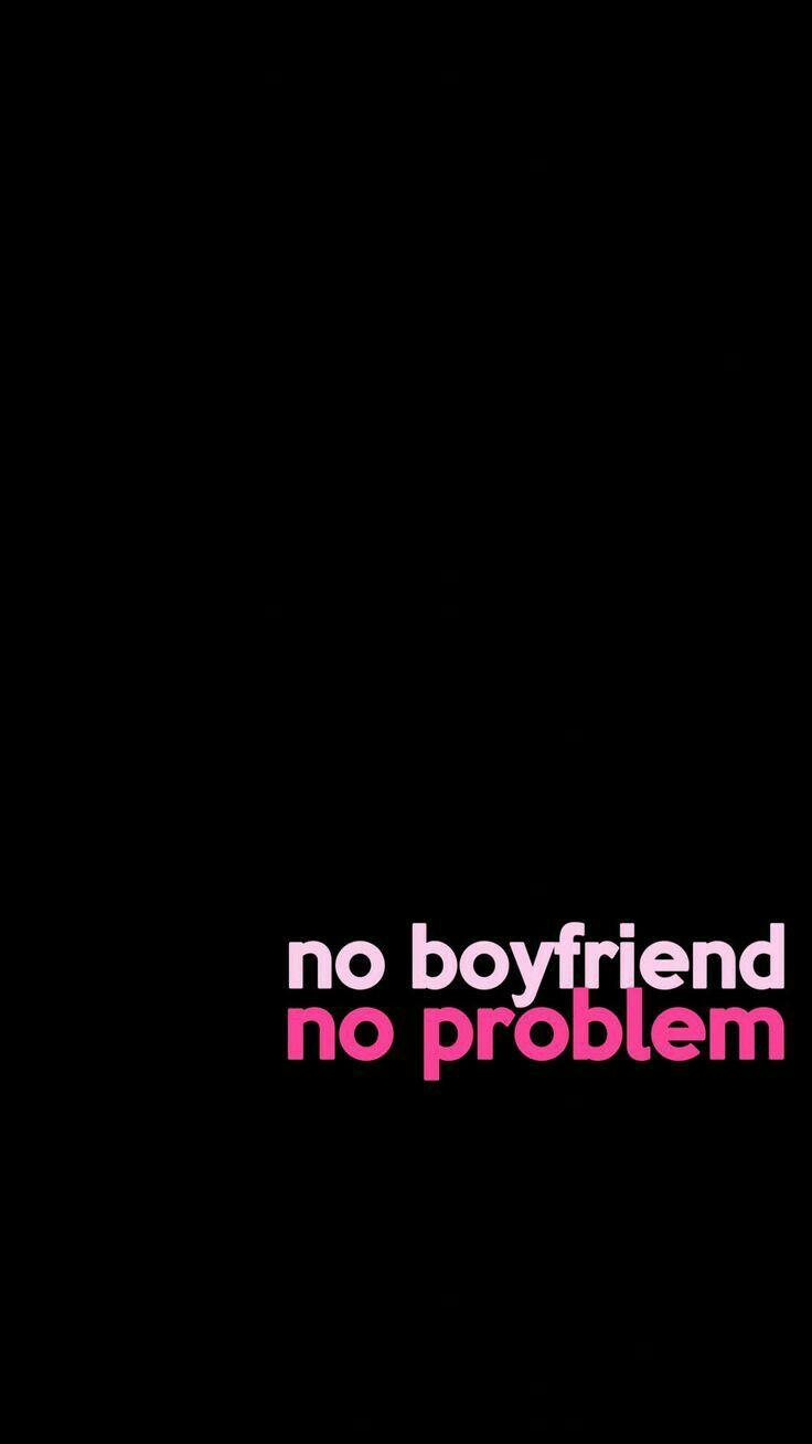 No Boyfriend No Problem. wallpaper. Wallpaper, iPhone