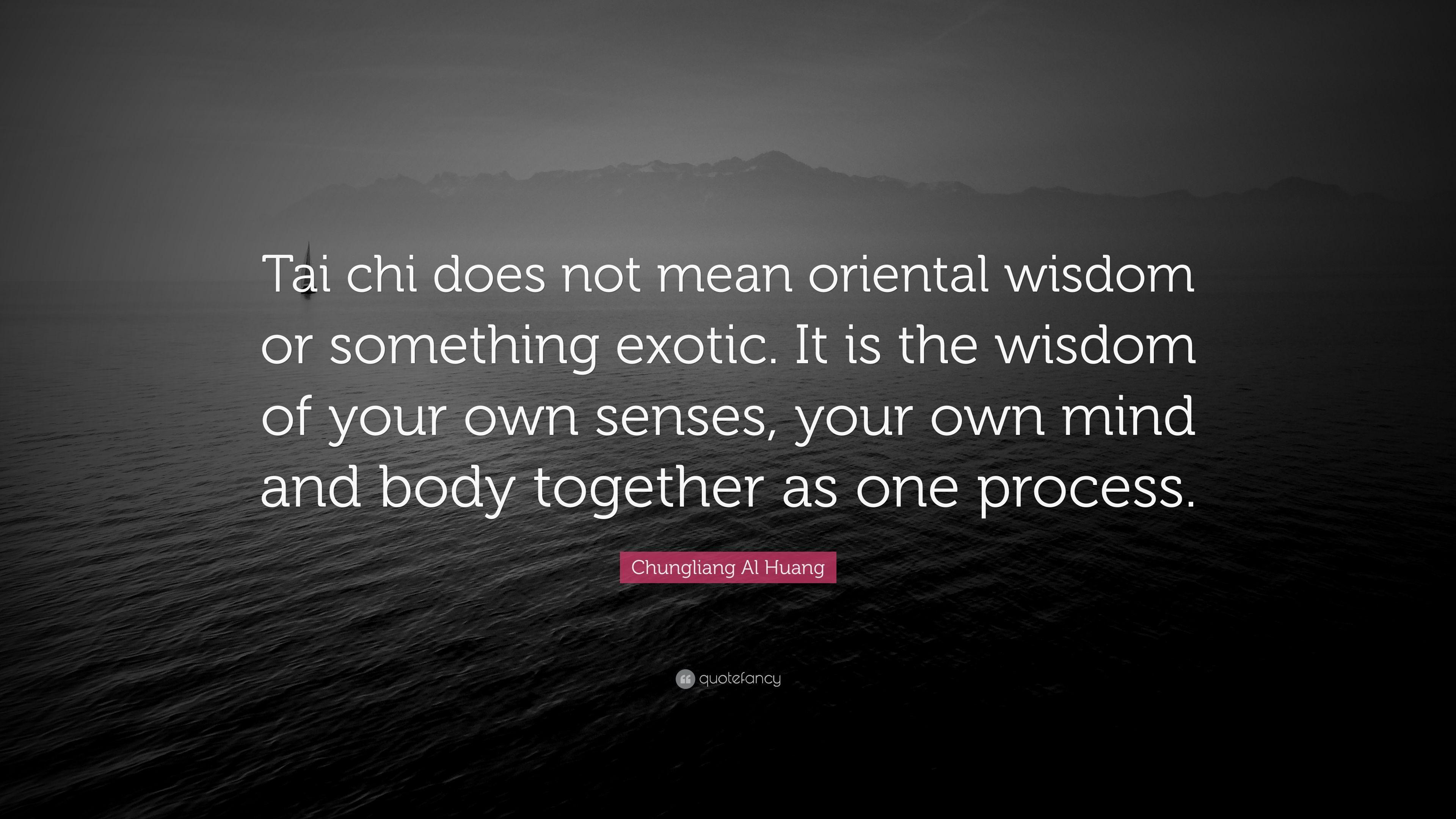 Chungliang Al Huang Quote: “Tai chi does not mean oriental wisdom or