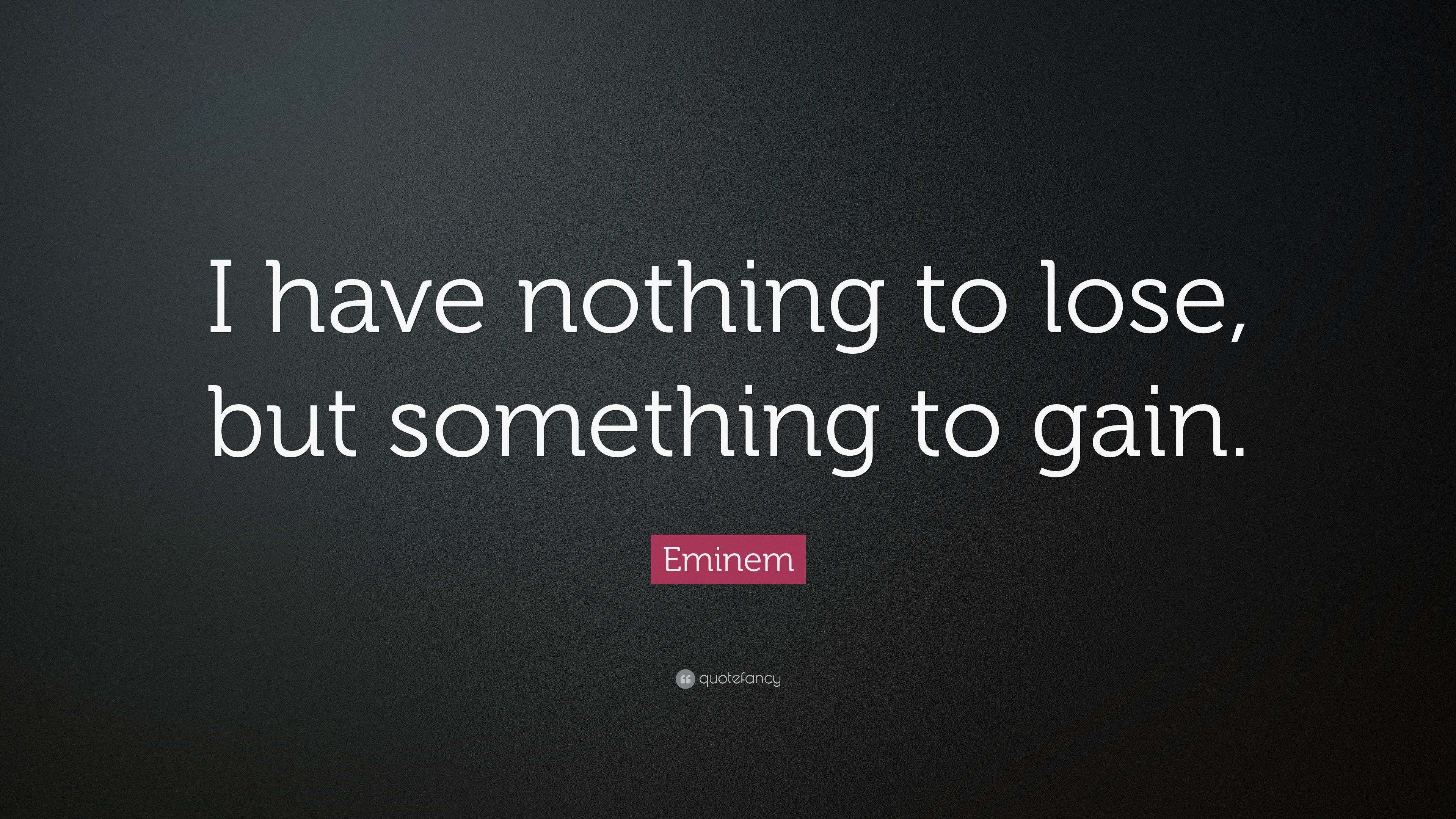 Eminem Quote: “I have nothing to lose, but something to gain.” 9