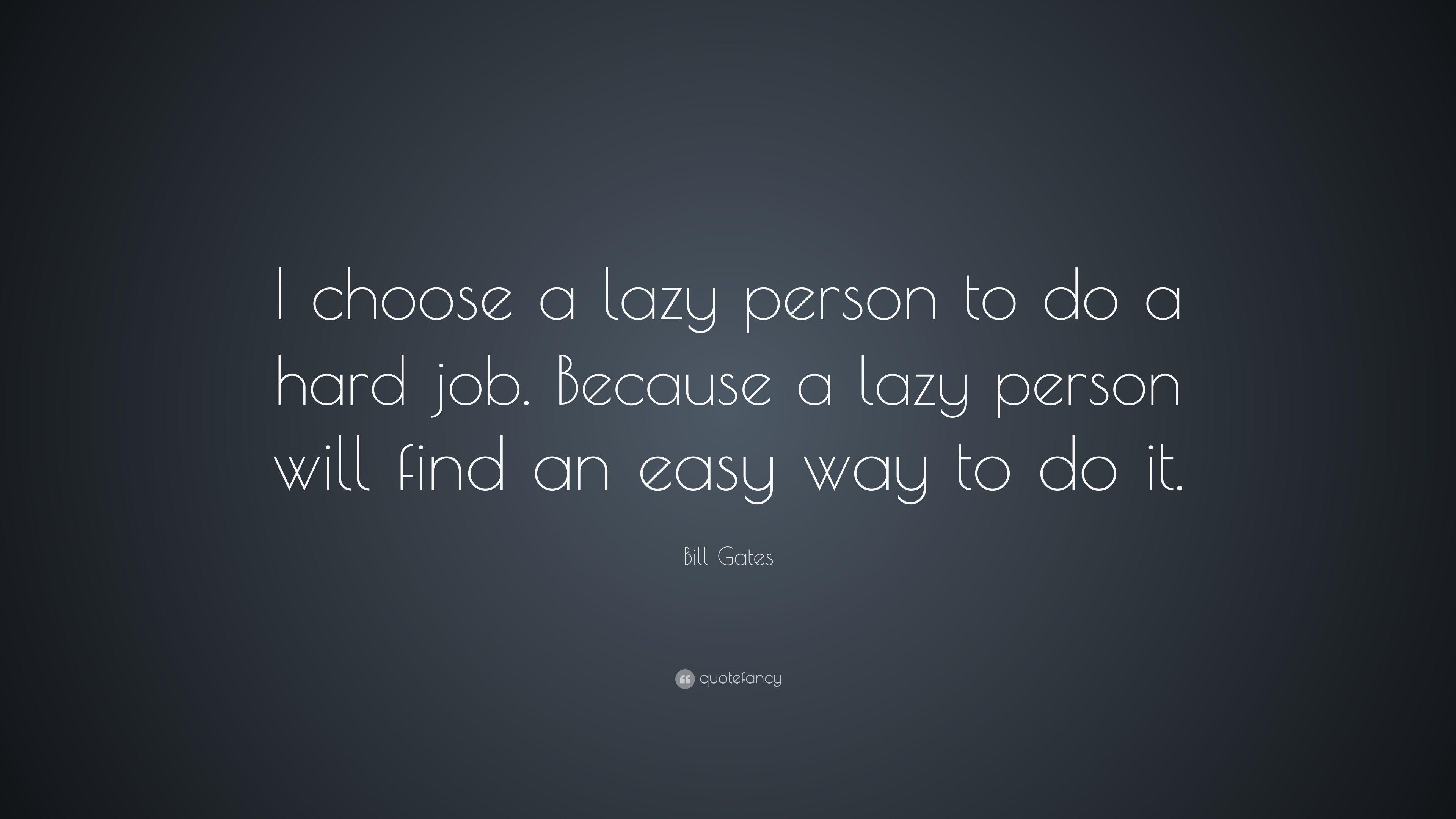 Bill Gates Quote: “I choose a lazy person to do a hard job. Because