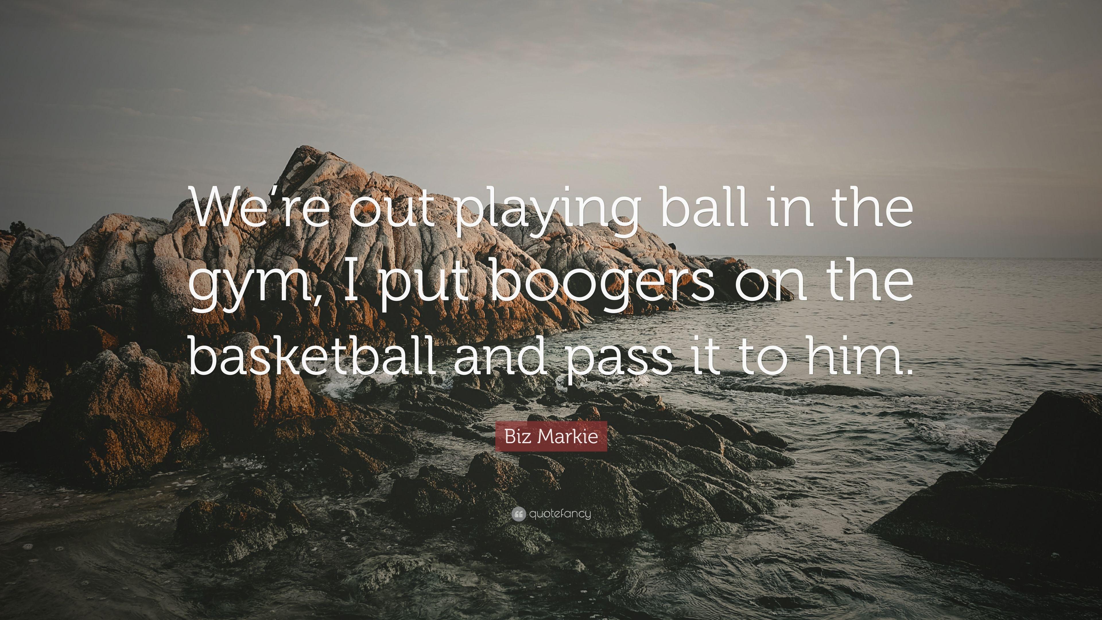 Biz Markie Quote: “We're out playing ball in the gym, I put boogers