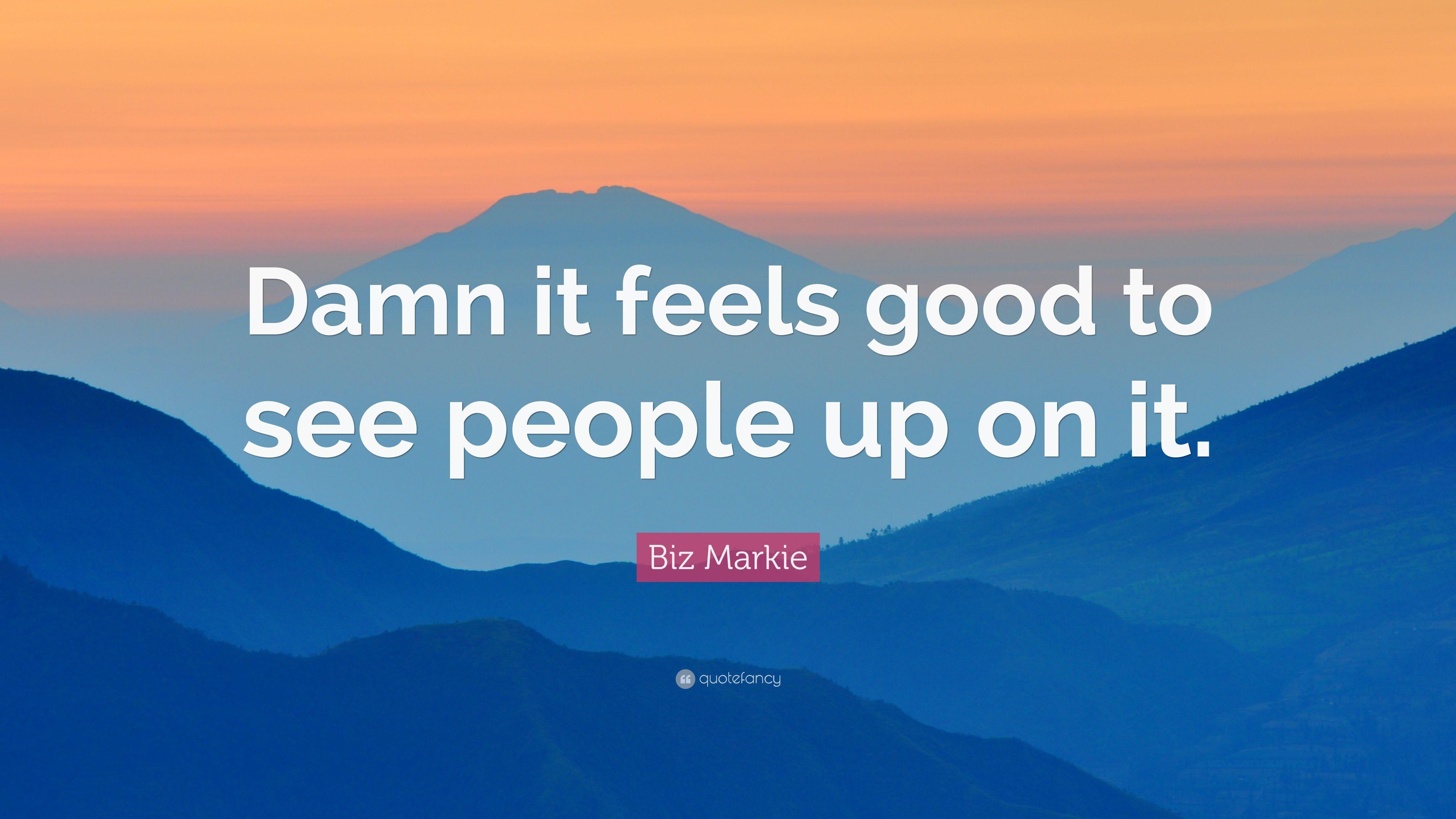 Biz Markie Quote: “Damn it feels good to see people up on it.” 7