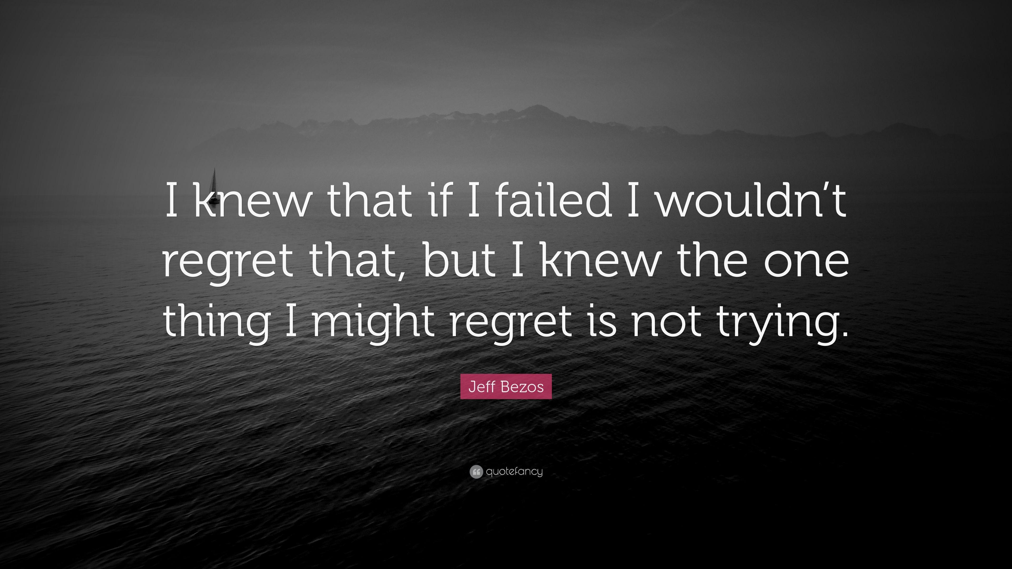 Jeff Bezos Quote: “I knew that if I failed I wouldn't regret that