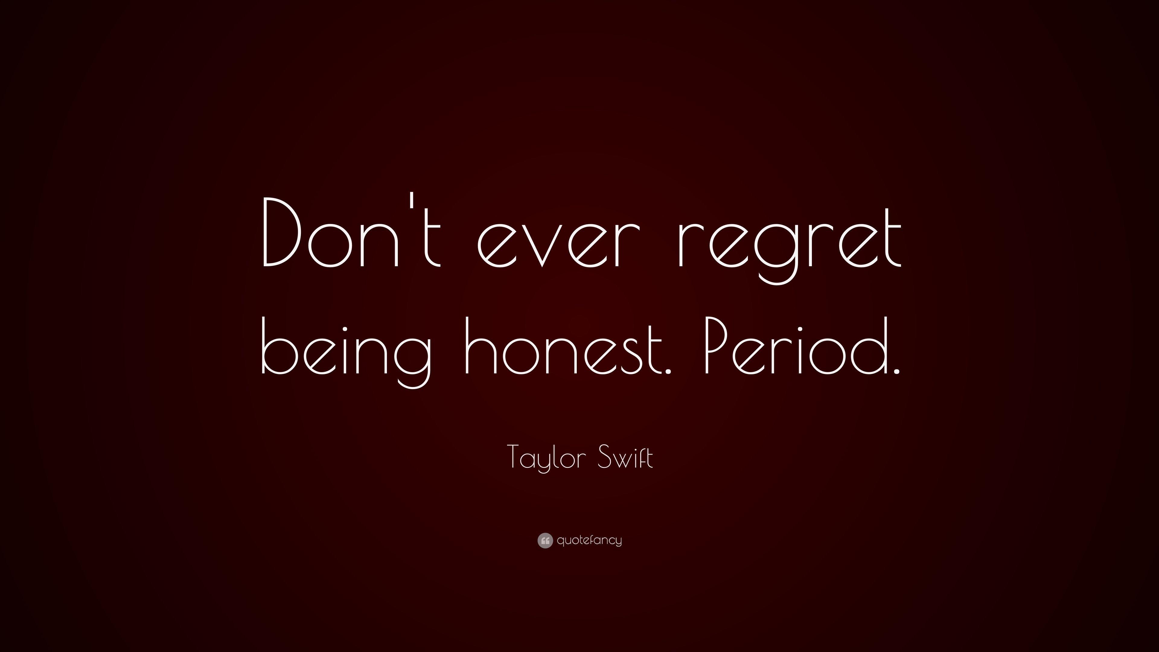 Taylor Swift Quote: “Don't ever regret being honest. Period.” 14