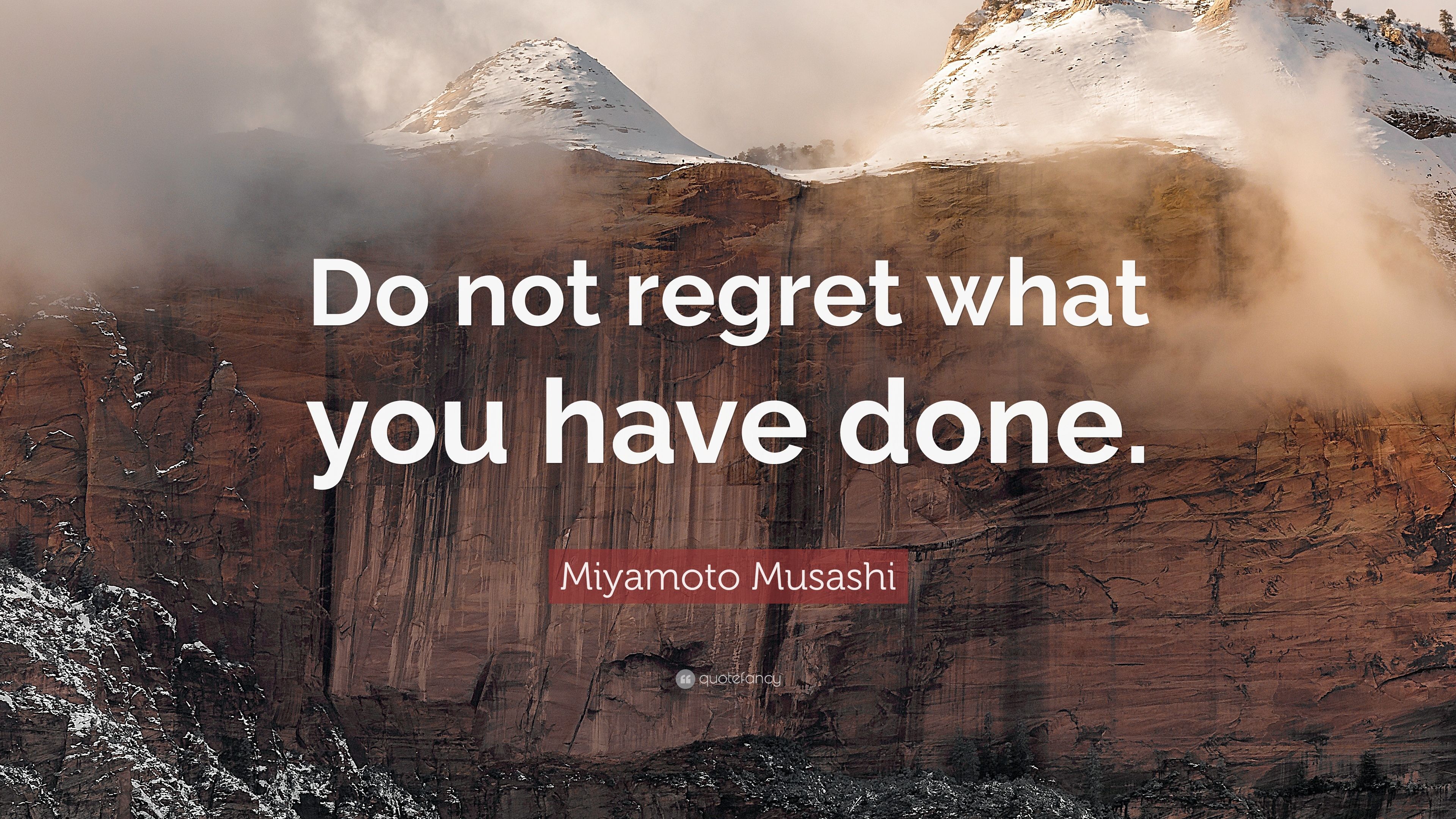 Miyamoto Musashi Quote: “Do not regret what you have done.” 12