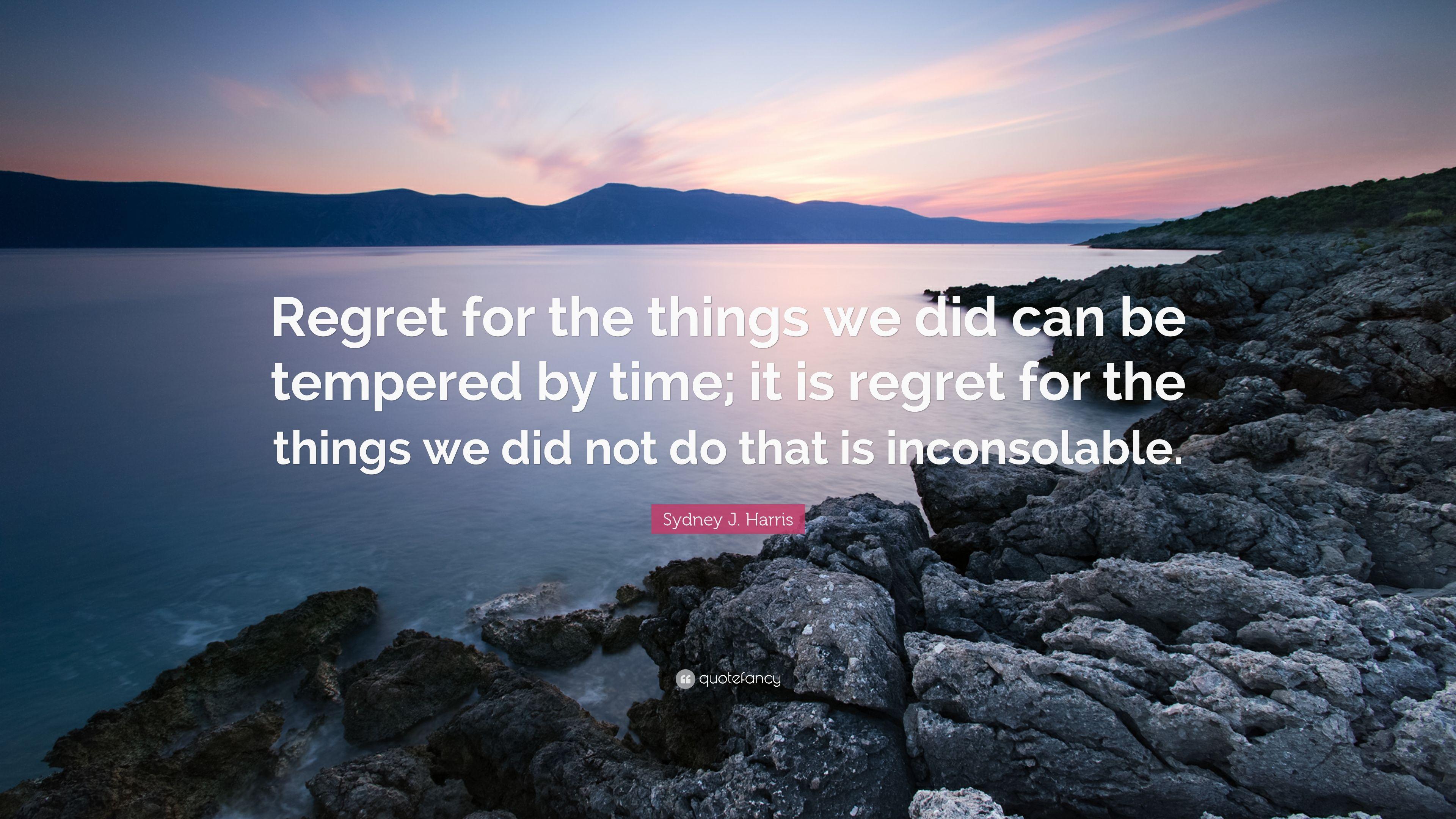 Sydney J. Harris Quote: “Regret for the things we did can be