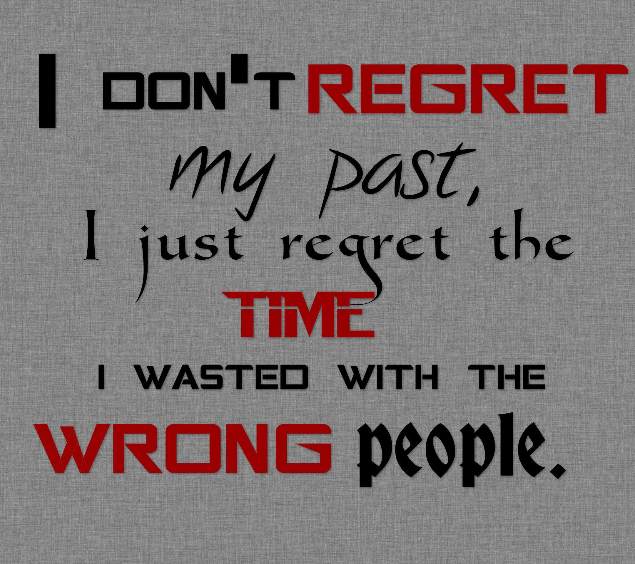 I don't regret my past, I just regret the time I wasted with