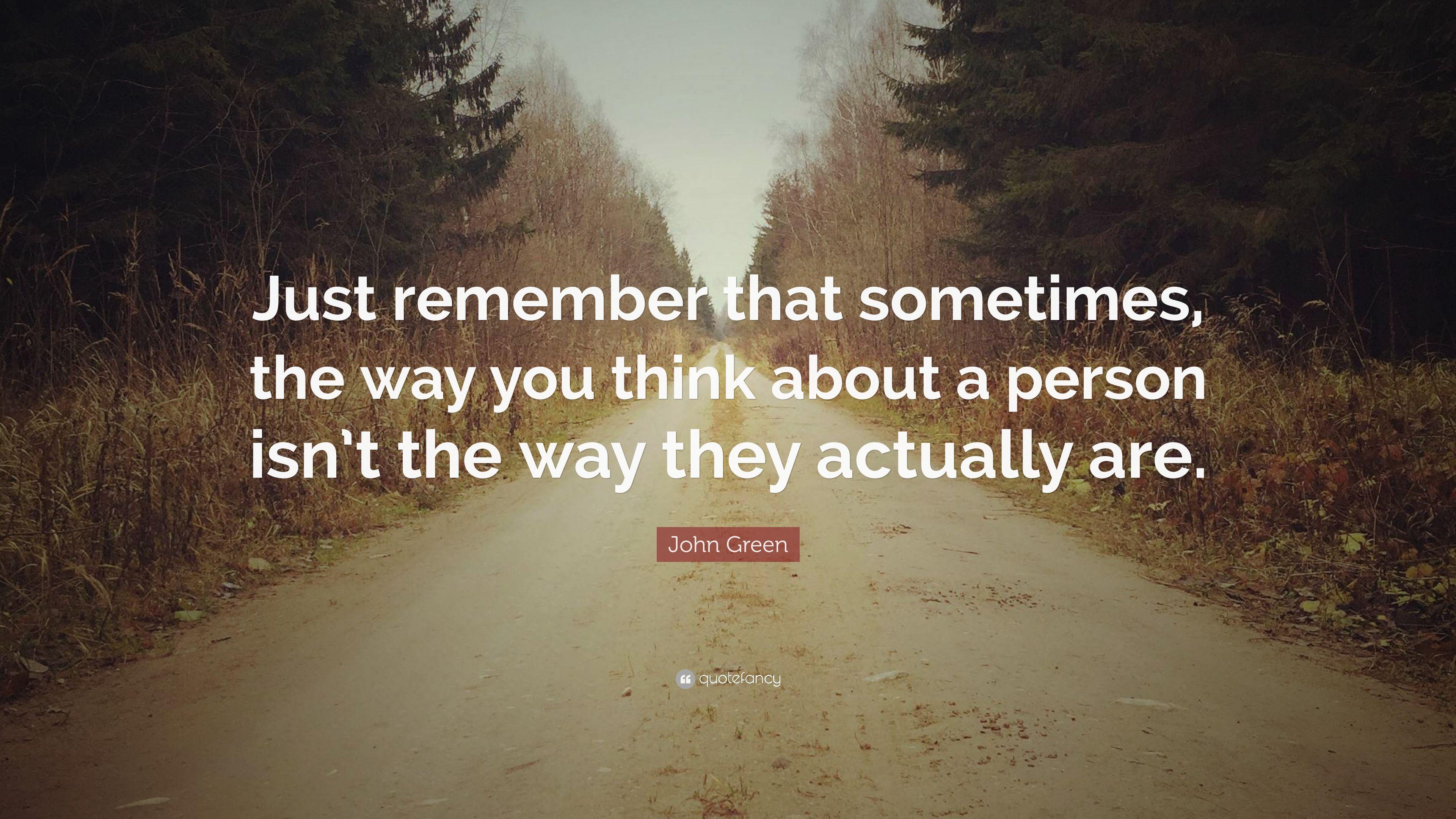John Green Quote: “Just remember that sometimes, the way you think
