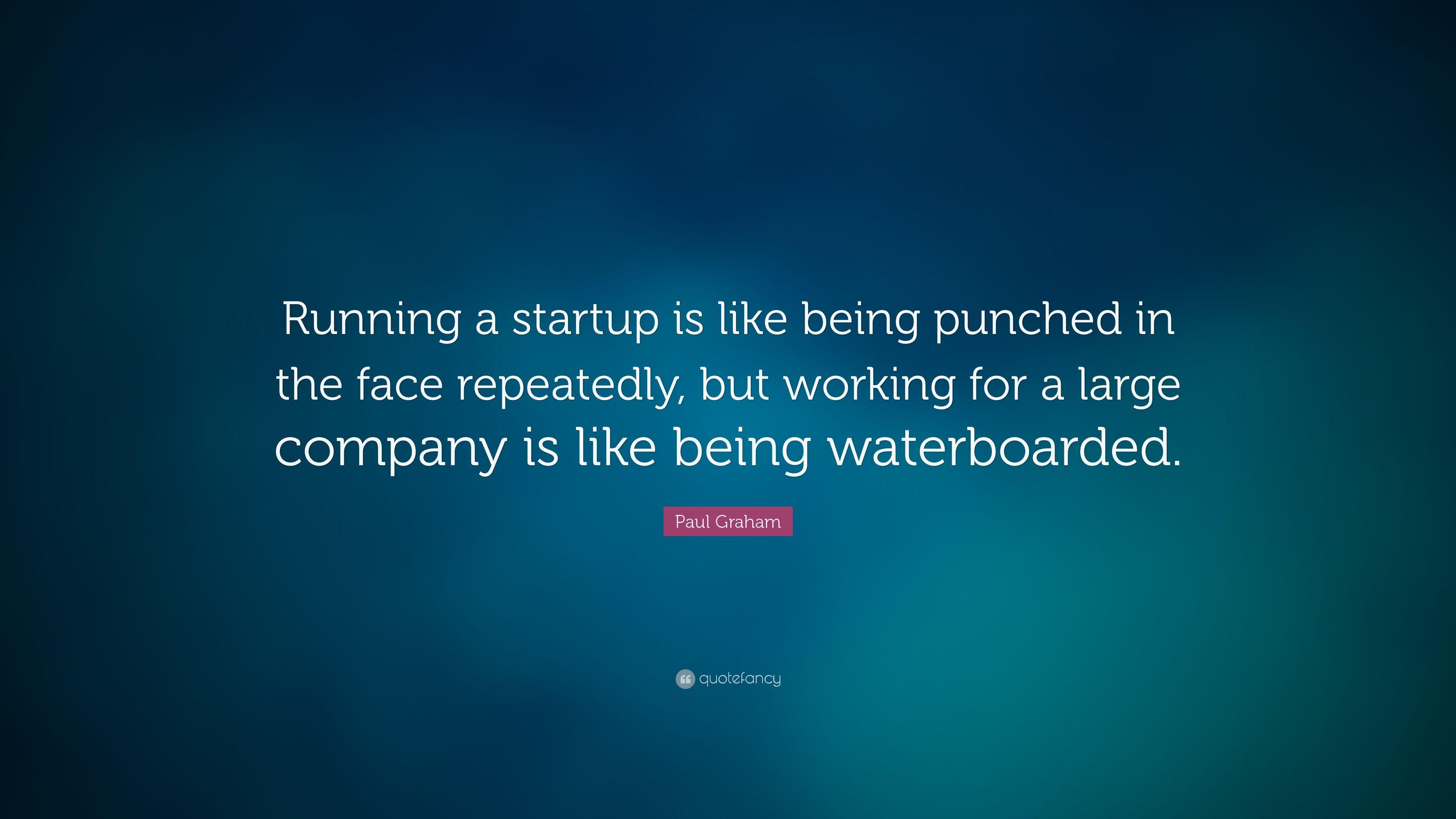 Paul Graham Quote: “Running a startup is like being punched in