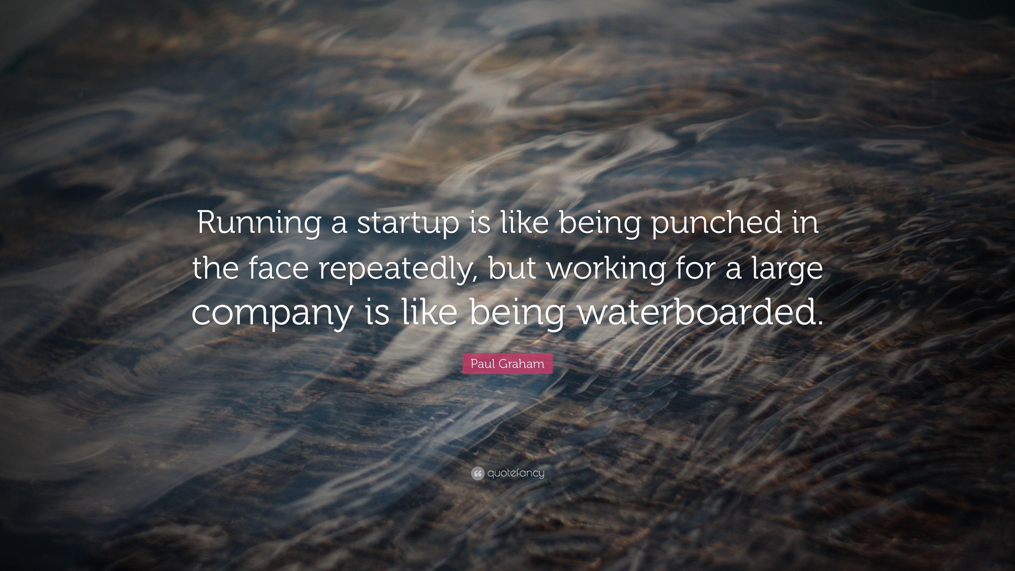 Paul Graham Quote: “Running a startup is like being punched in