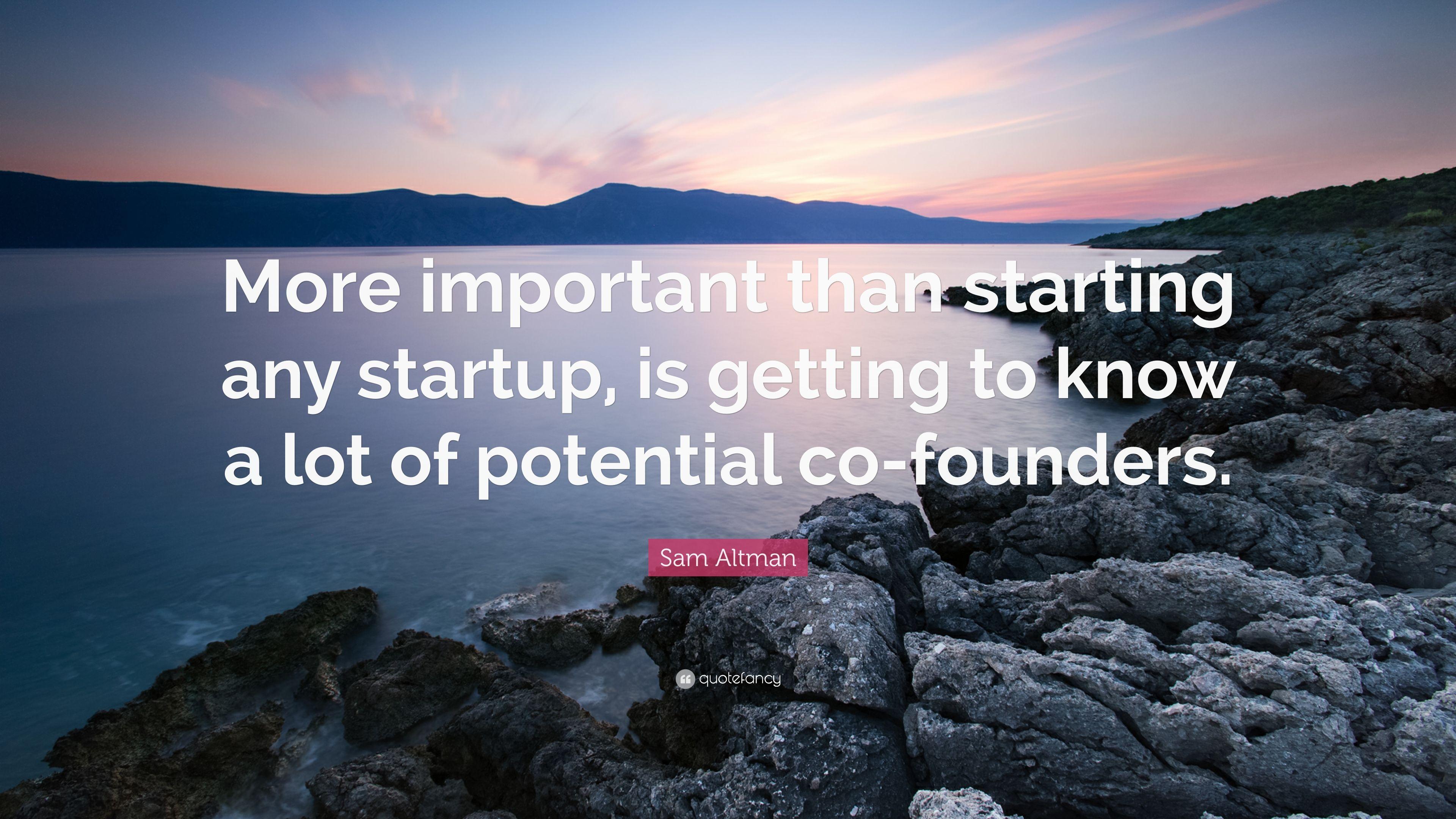 Sam Altman Quote: “More important than starting any startup, is