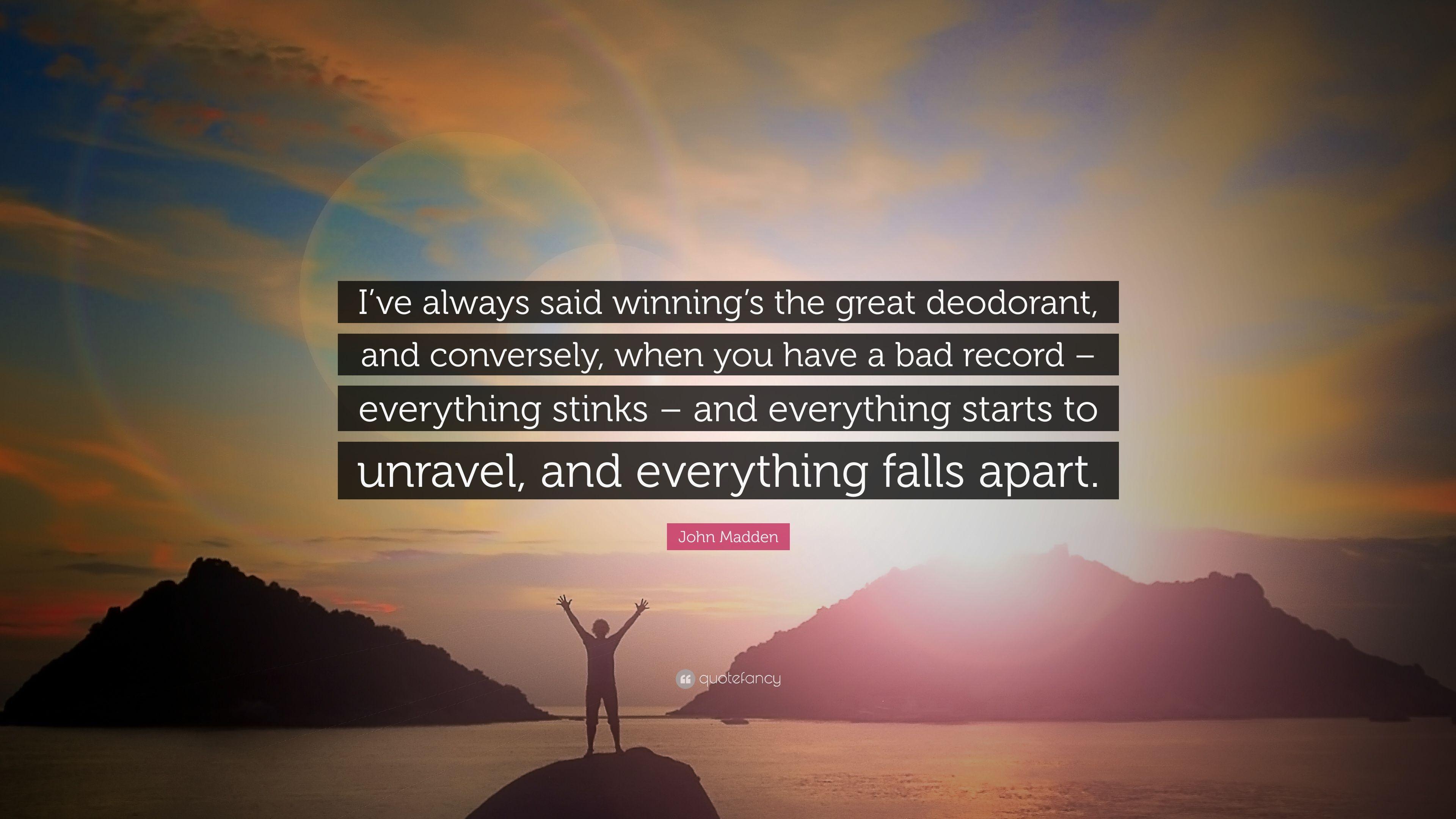 John Madden Quote: “I've always said winning's the great deodorant