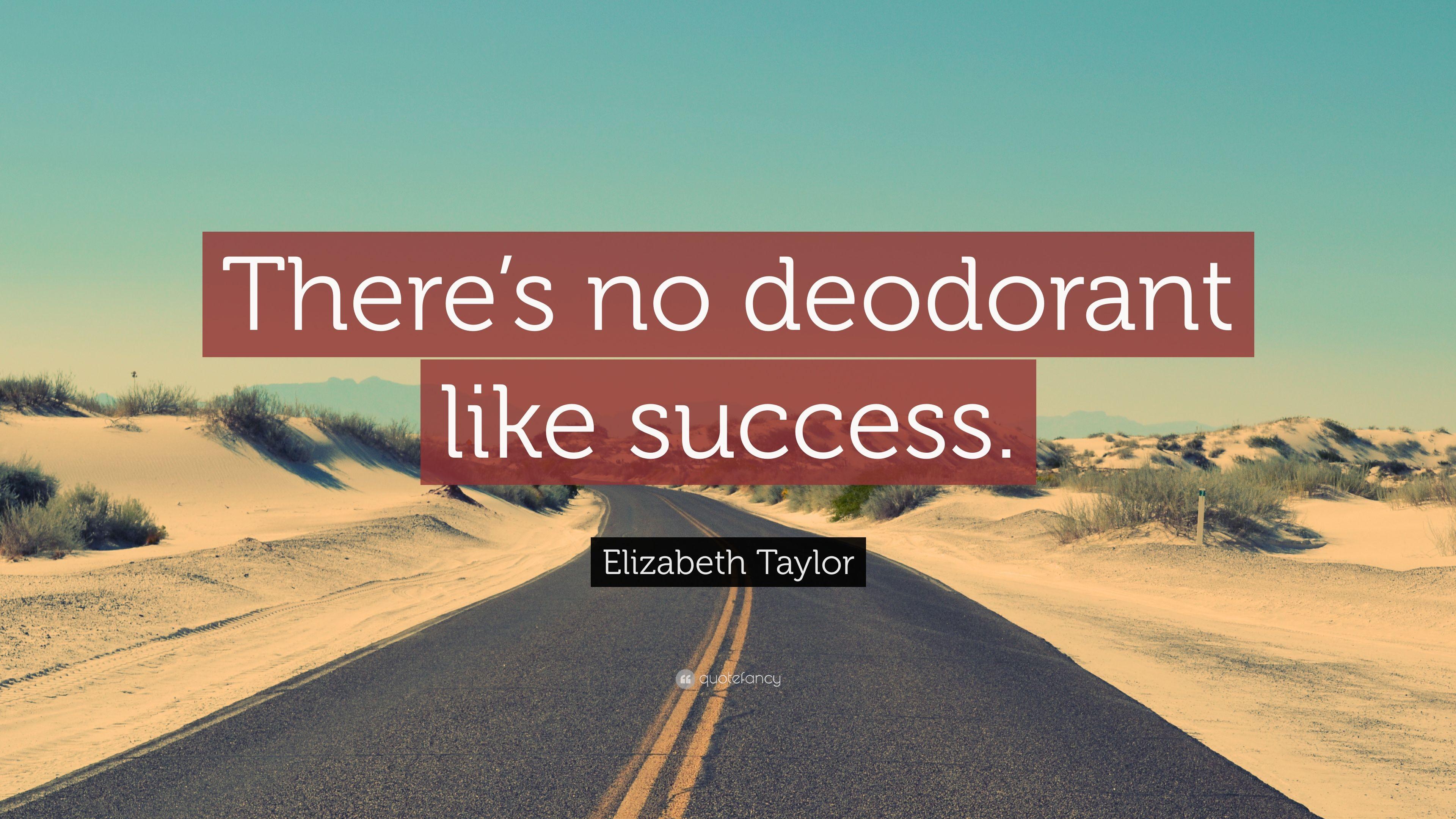Elizabeth Taylor Quote: “There's no deodorant like success.” 7