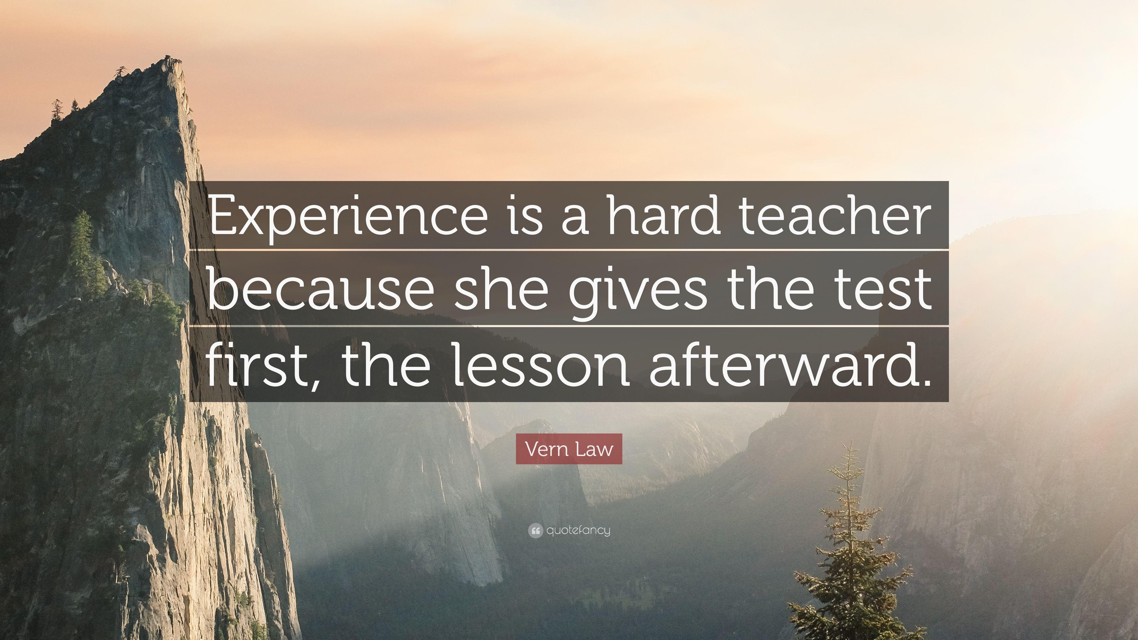 Vern Law Quote: “Experience is a hard teacher because she gives