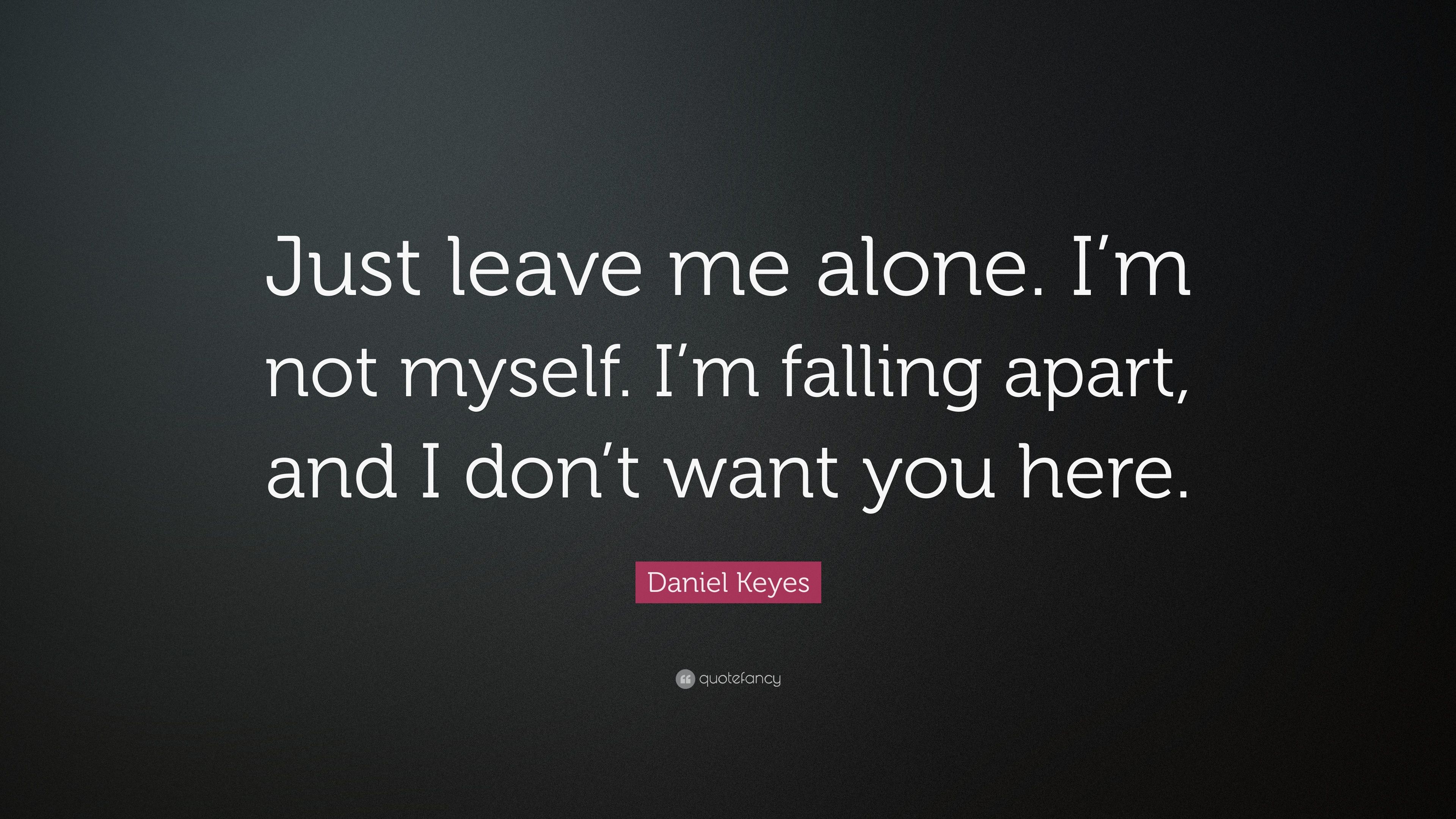 Daniel Keyes Quote: “Just leave me alone. I'm not myself. I'm