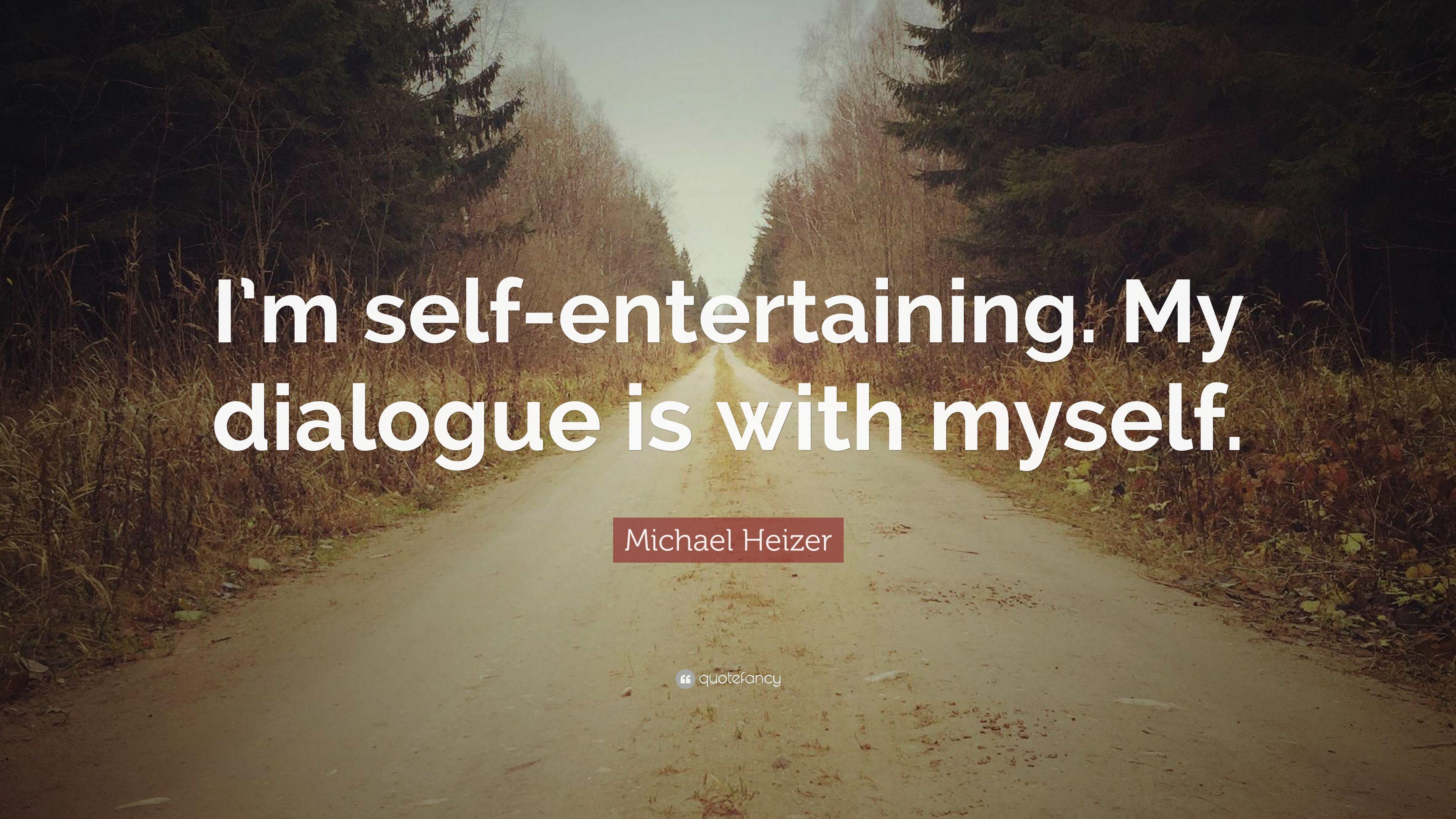Michael Heizer Quote: “I'm Self Entertaining. My Dialogue Is
