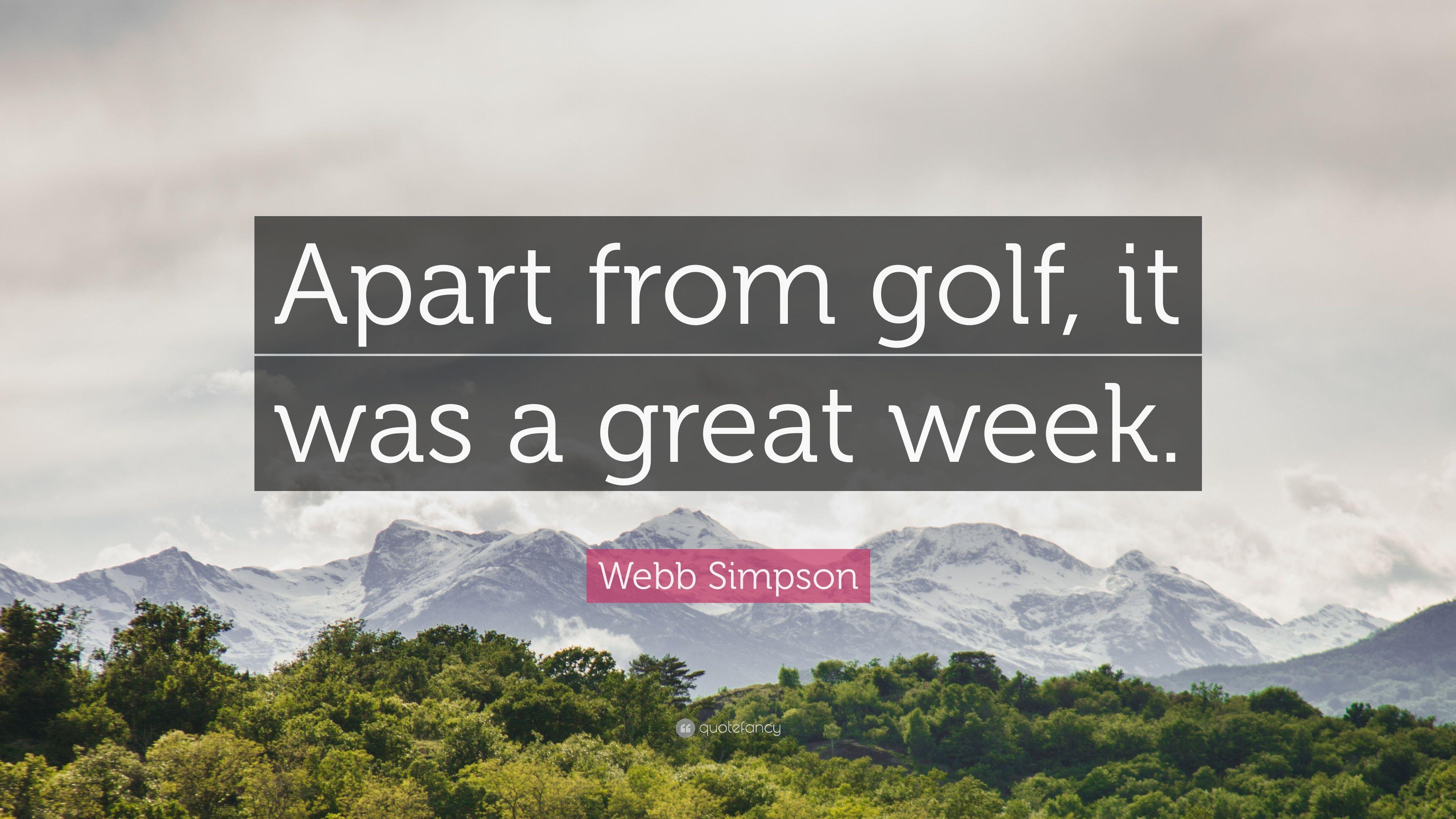 Webb Simpson Quote: “Apart from golf, it was a great week.” 7