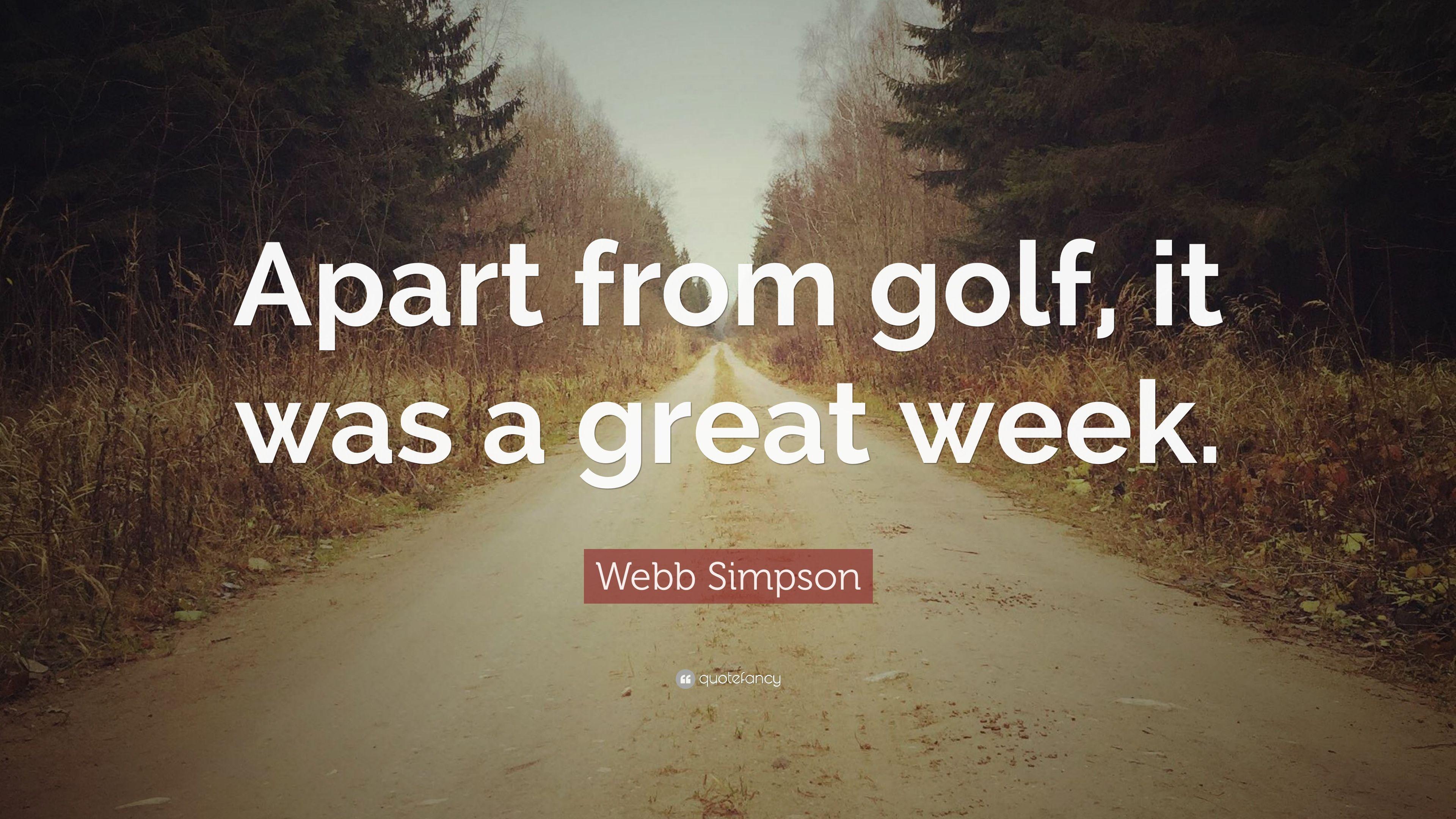 Webb Simpson Quote: “Apart from golf, it was a great week.” 7