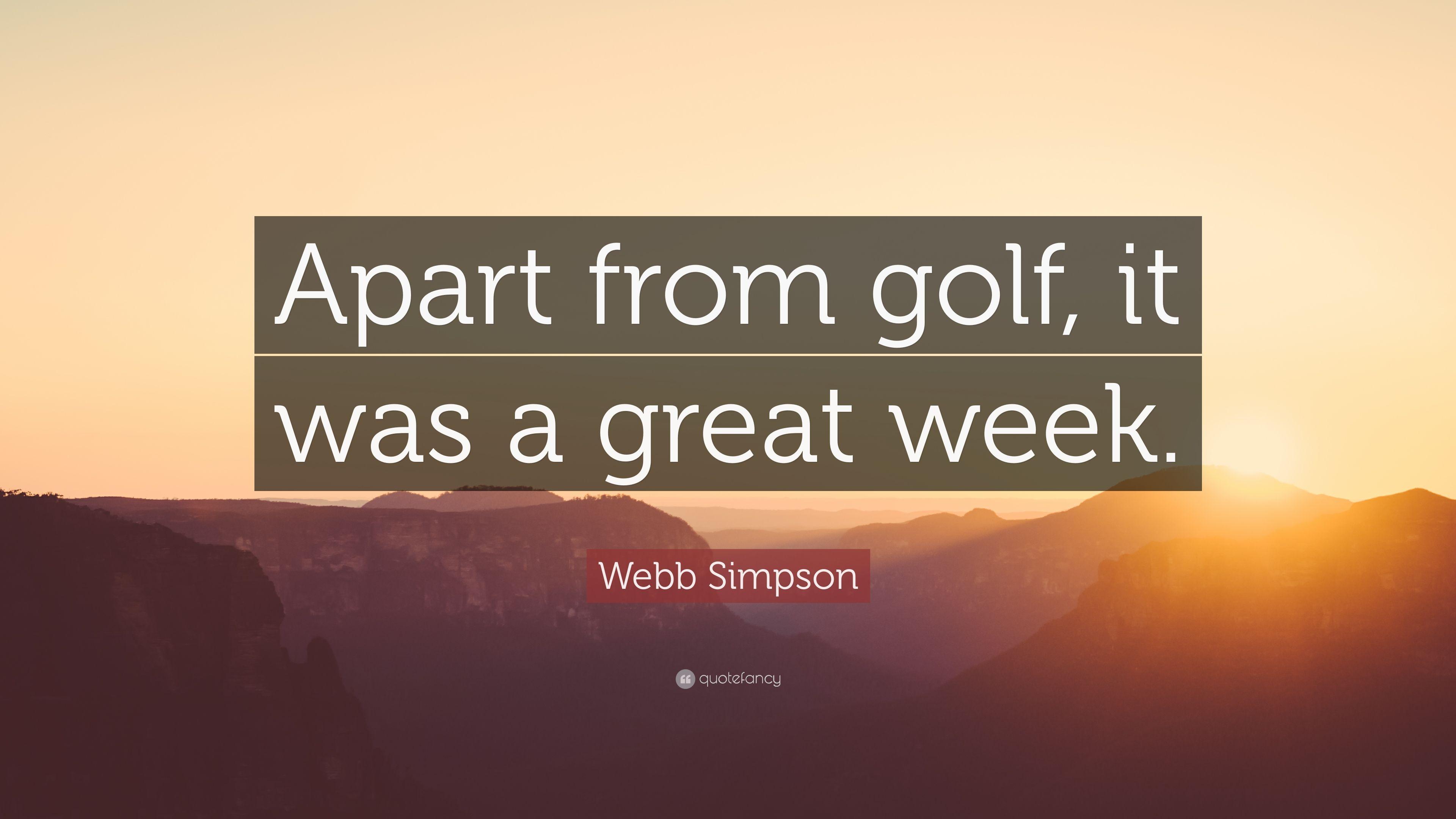 Webb Simpson Quote: “Apart from golf, it was a great week.” 7