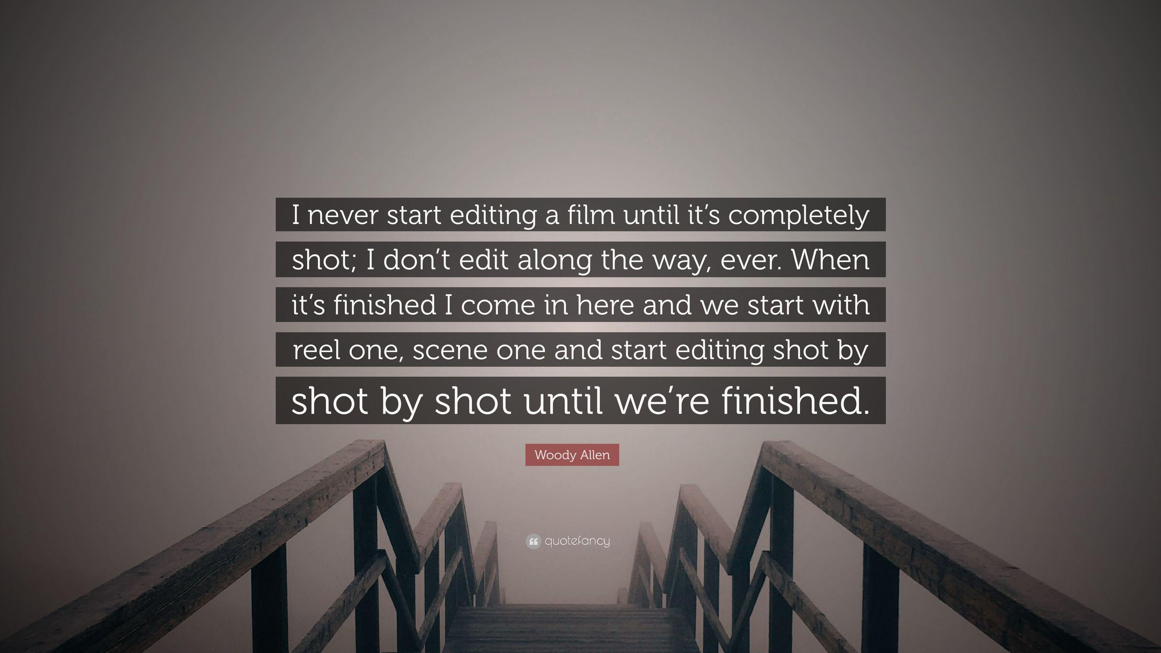Woody Allen Quote: “I never start editing a film until it's