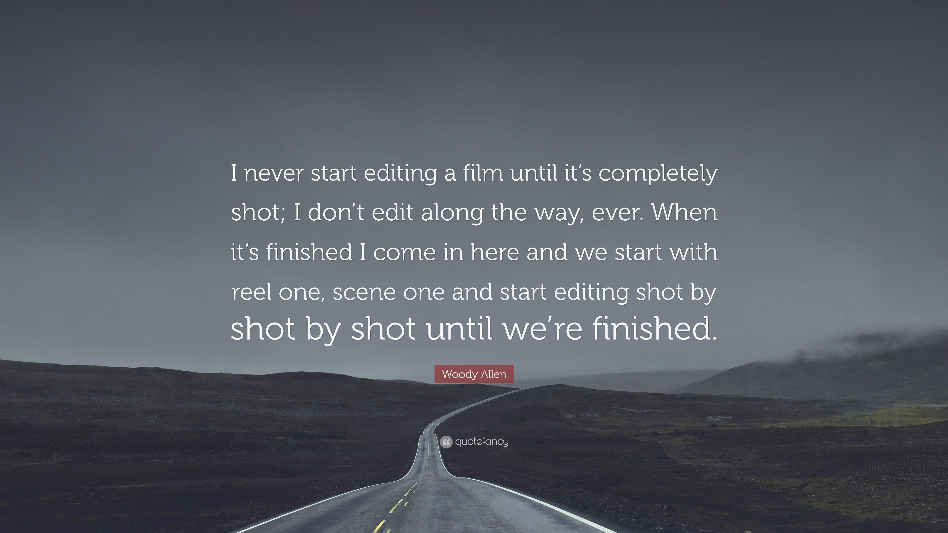 Woody Allen Quote: “I never start editing a film until it's