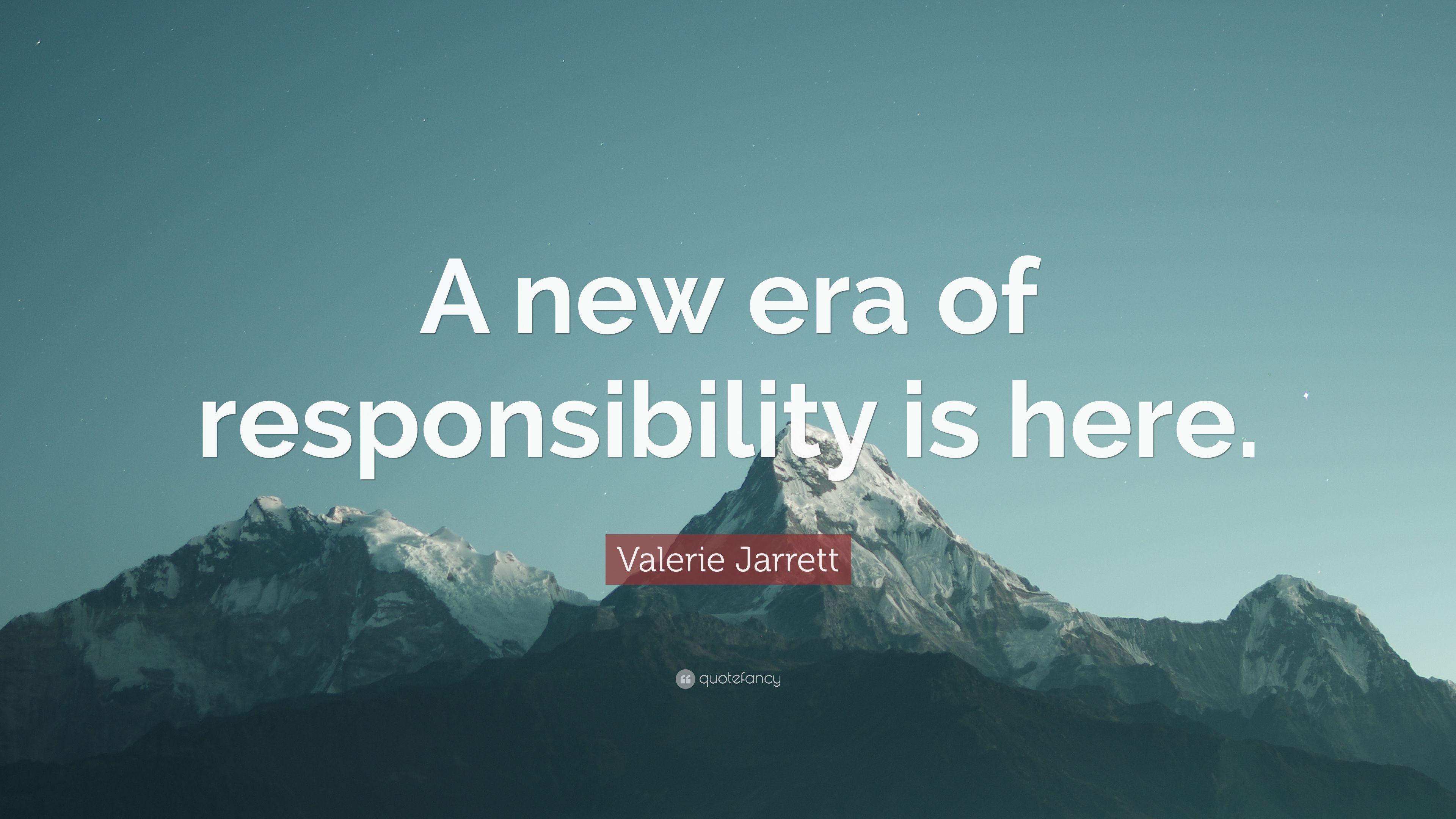 Valerie Jarrett Quote: “A new era of responsibility is here.” 7