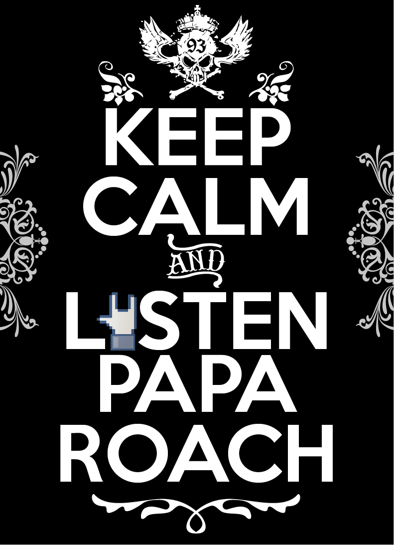 Keep Calm and listen PAPA ROACH