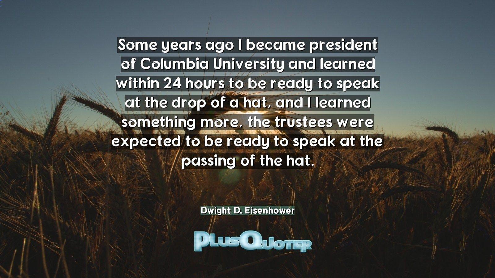 Some years ago I became president of Columbia University and learned