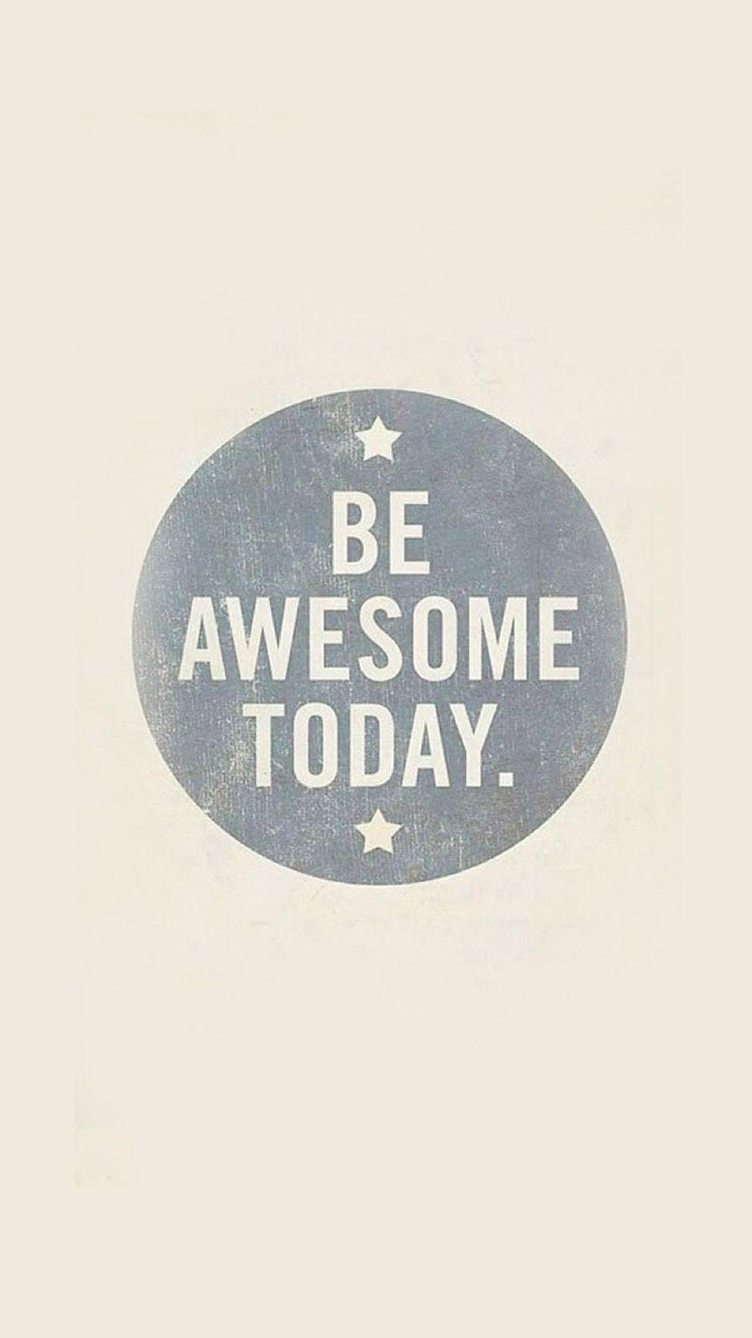 Be Awesome Today #iPhone #wallpaper. iPhone 8 wallpaper