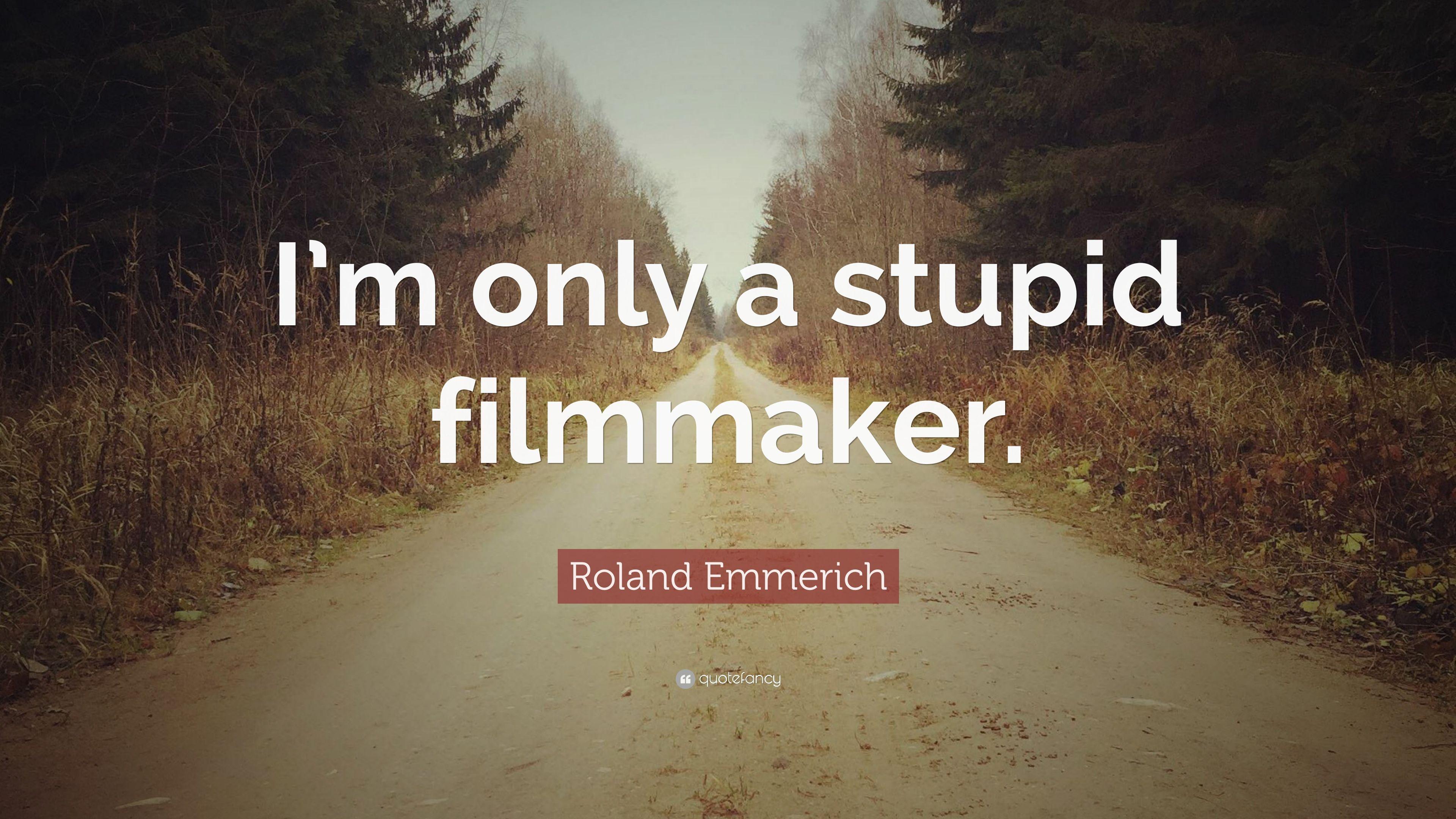 Roland Emmerich Quote: “I'm only a stupid filmmaker.” 10 wallpaper Quotefancy Movie, Film, Cinema, Drama quotes