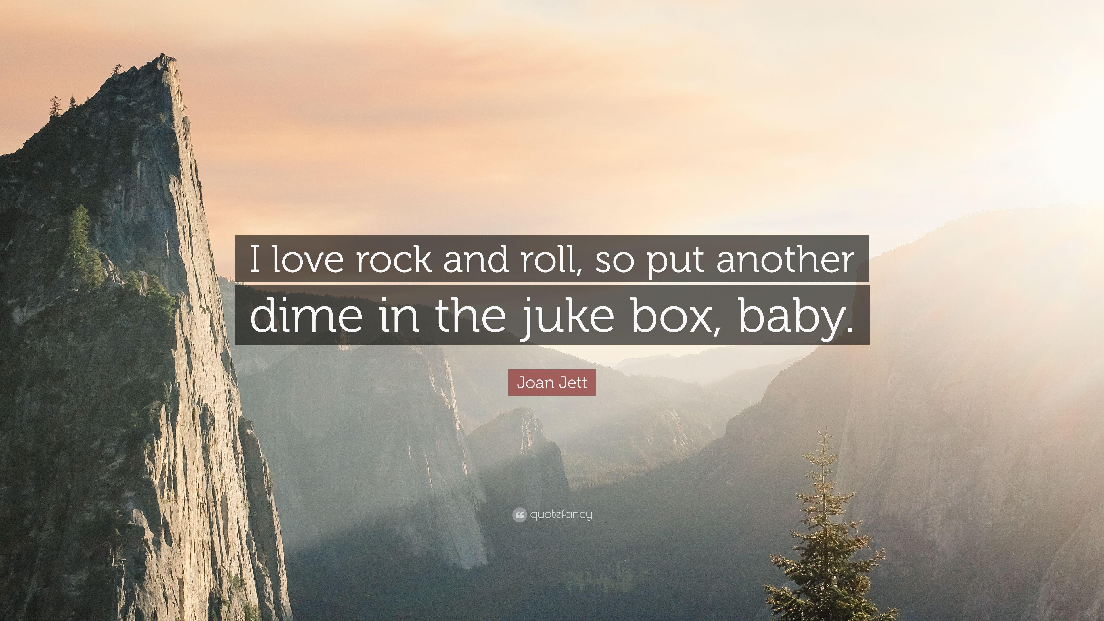 Joan Jett Quote: “I love rock and roll, so put another dime in