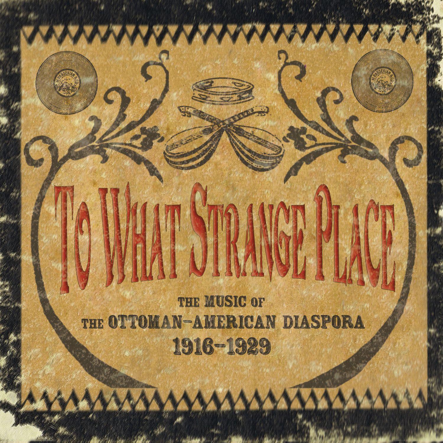 To What Strange Place, The Music Of The Ottoman American Diaspora
