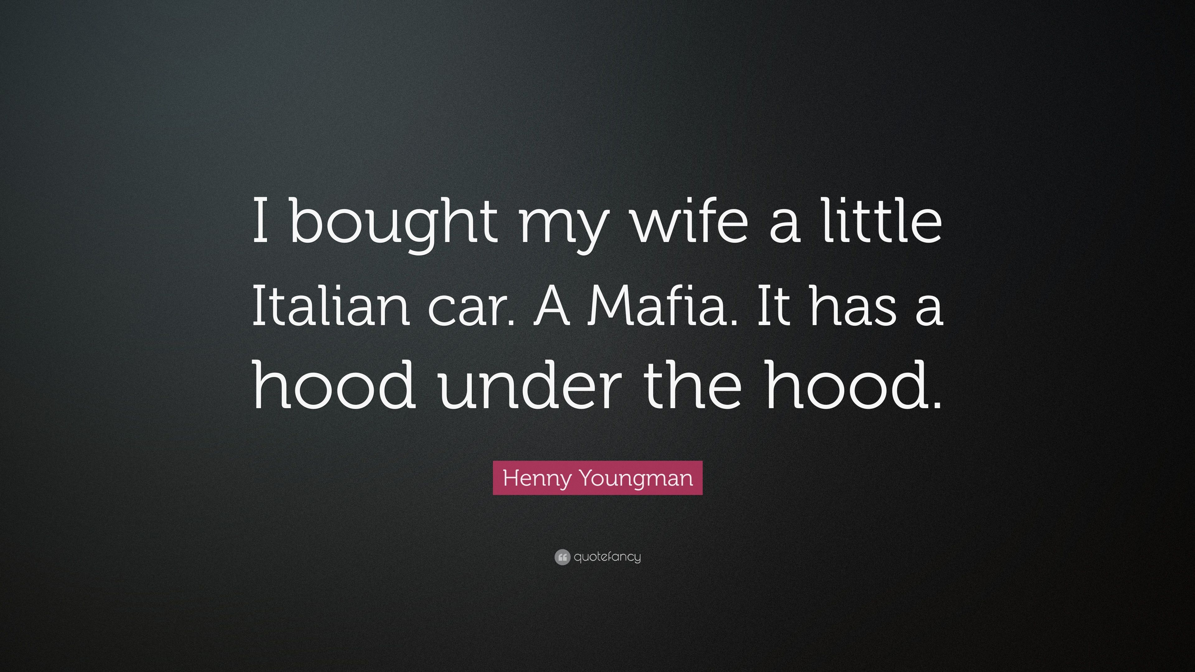 Henny Youngman Quote: “I bought my wife a little Italian car. A