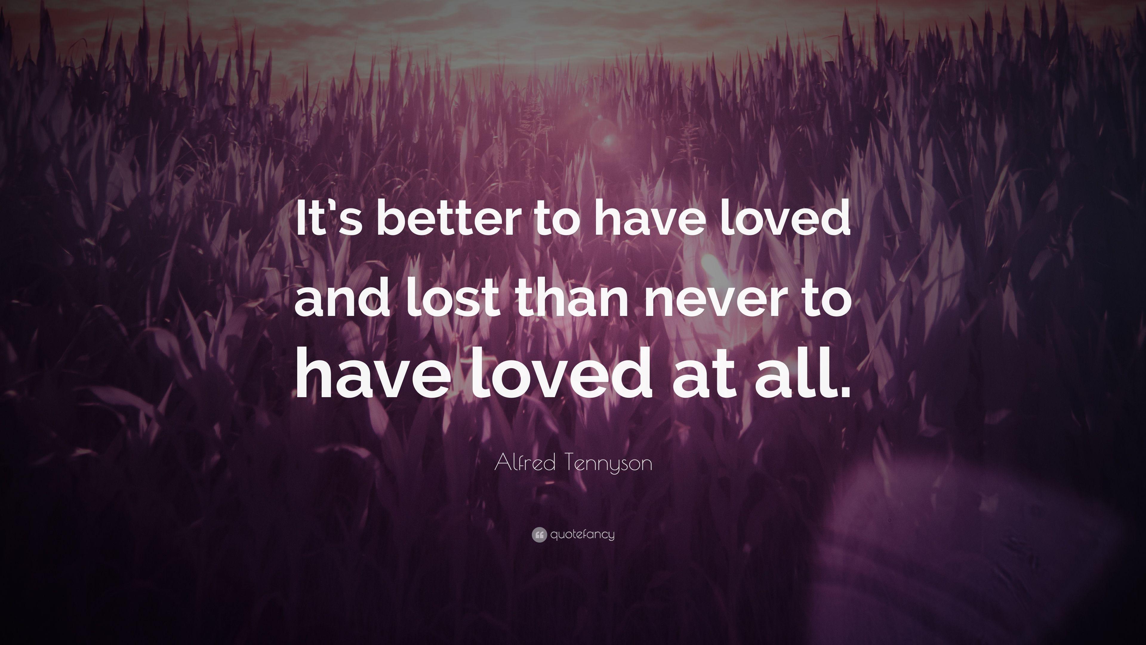 Alfred Tennyson Quote: “It's better to have loved and lost than