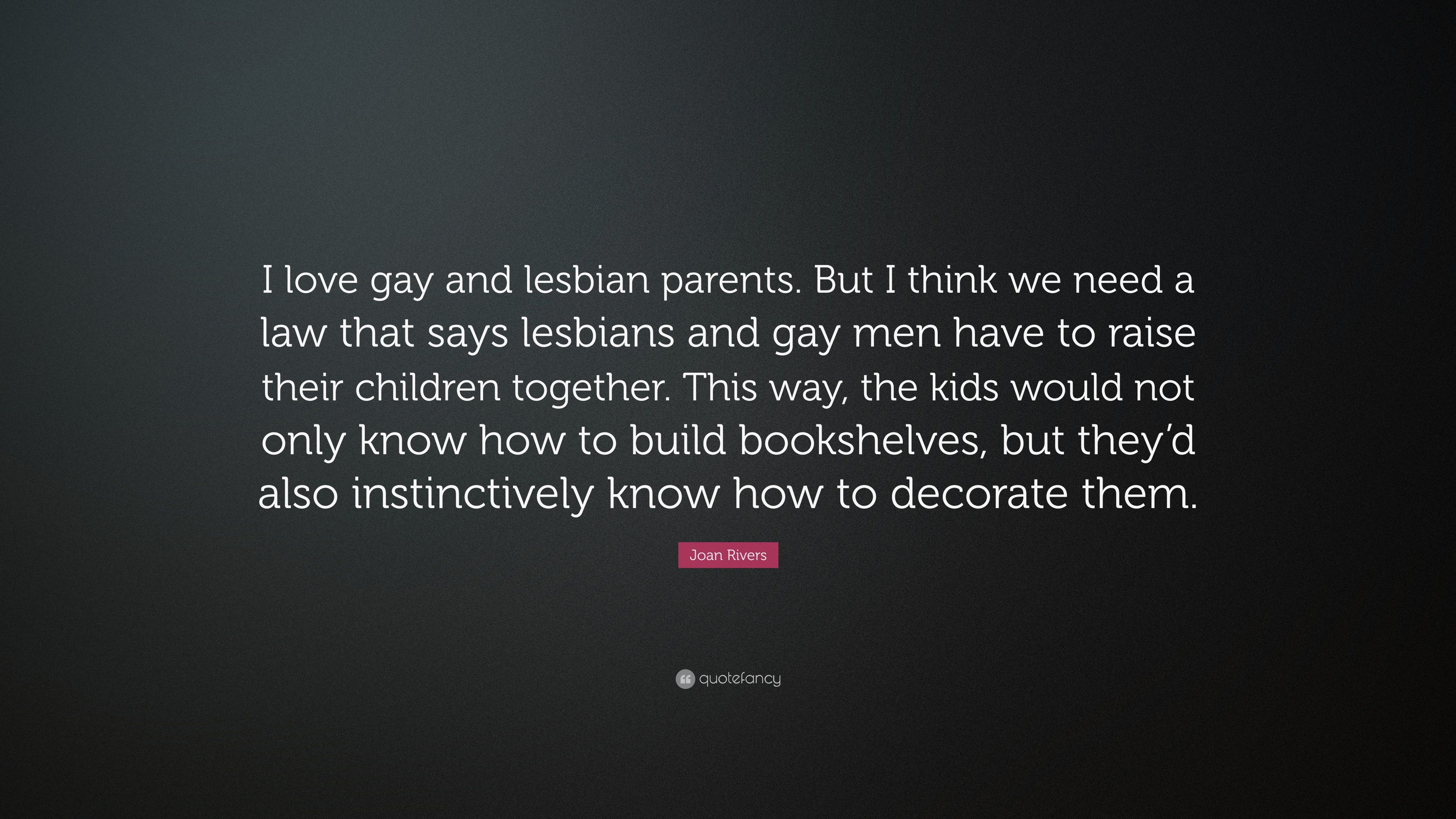 Joan Rivers Quote: “I love gay and lesbian parents. But I think we