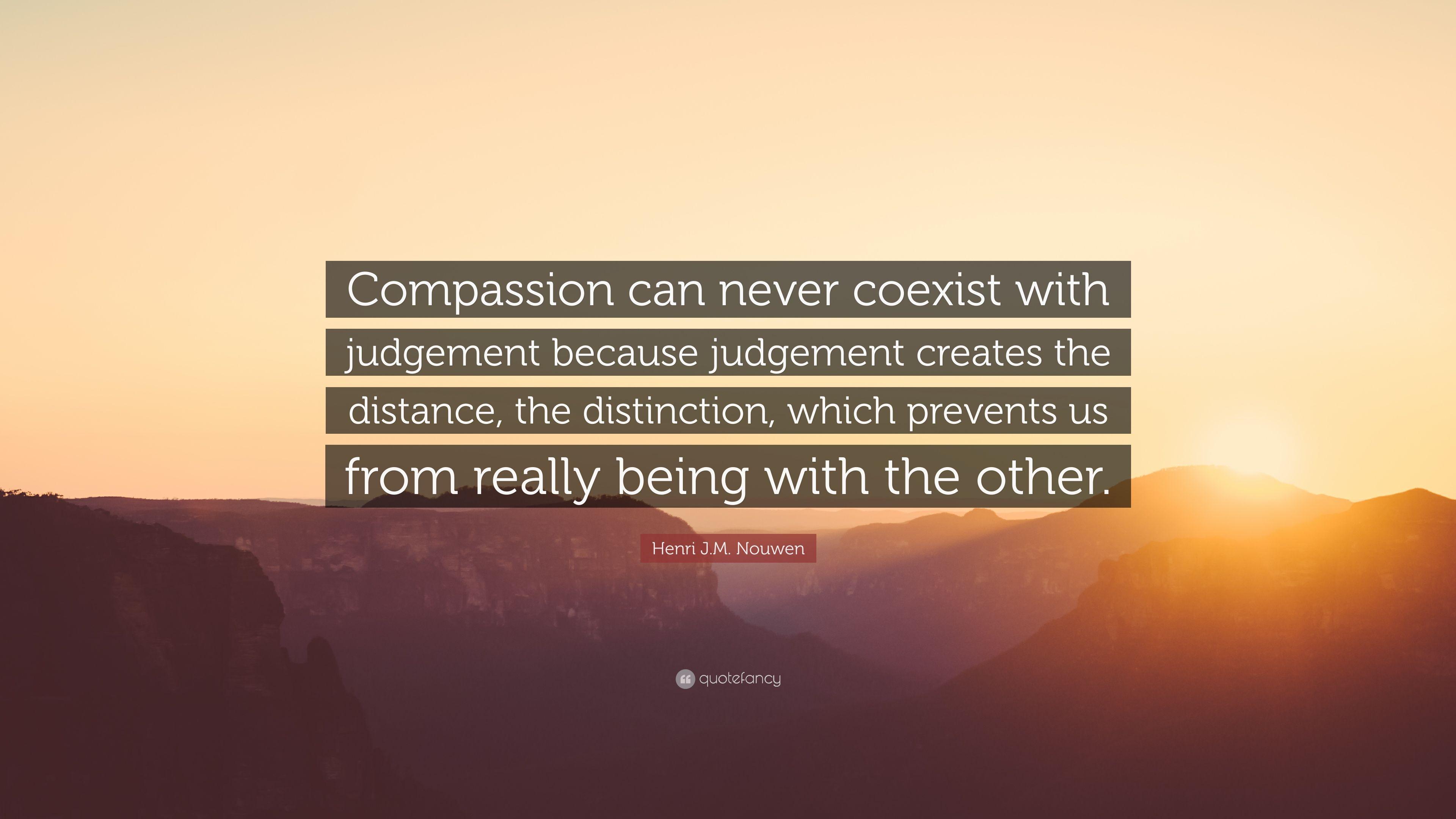 Henri J.M. Nouwen Quote: “Compassion can never coexist