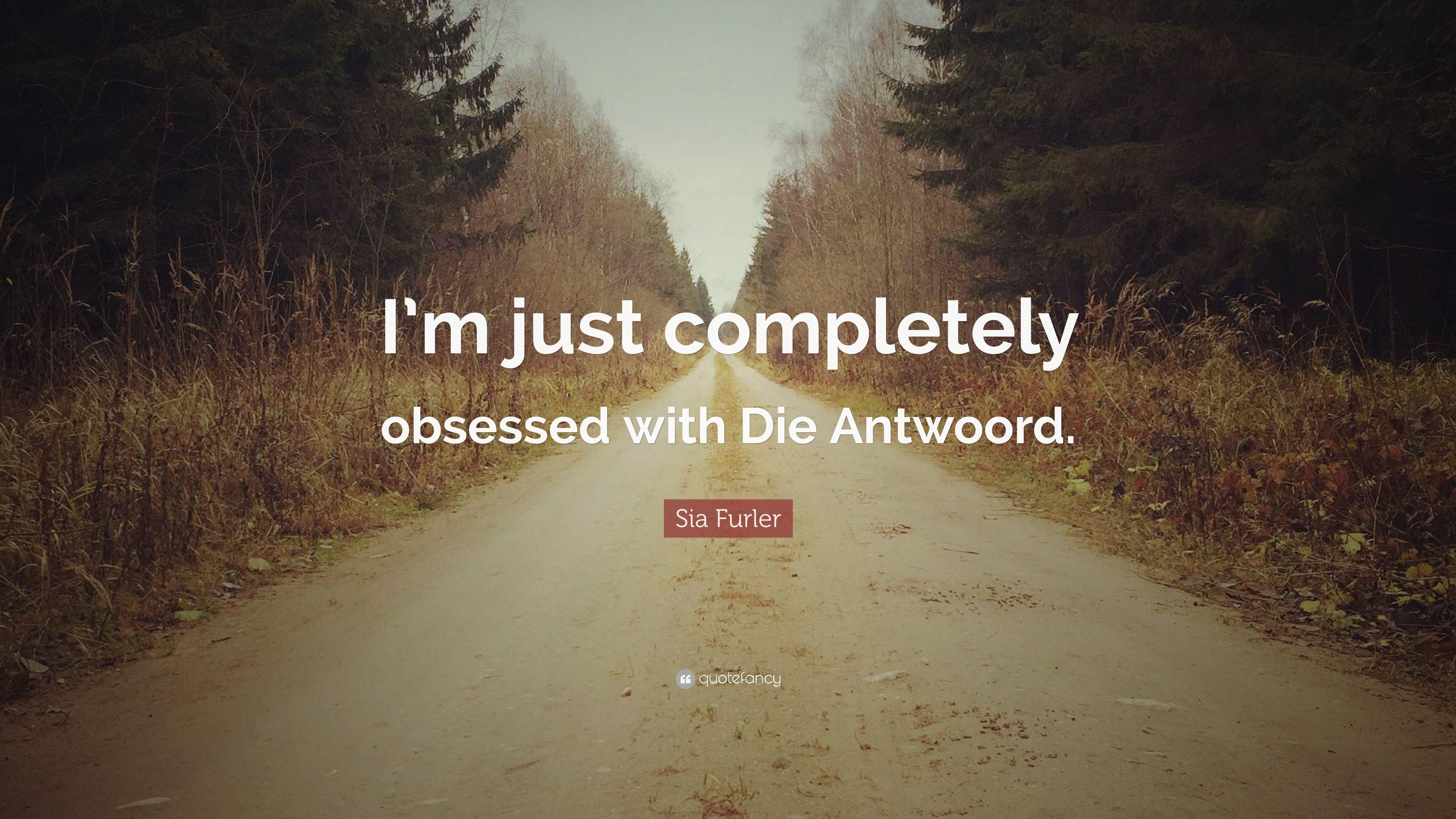 Sia Furler Quote: “I'm just completely obsessed with Die Antwoord